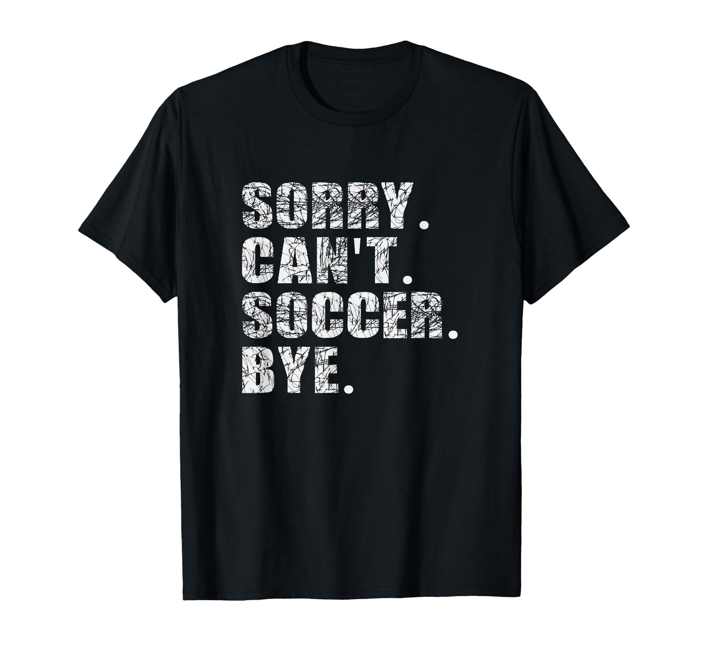 Sorry Cant Soccer Bye Funny T-Shirt - Casual Everyday Wear Men Women - T-Shirt, Sweatshirt, Hoodie