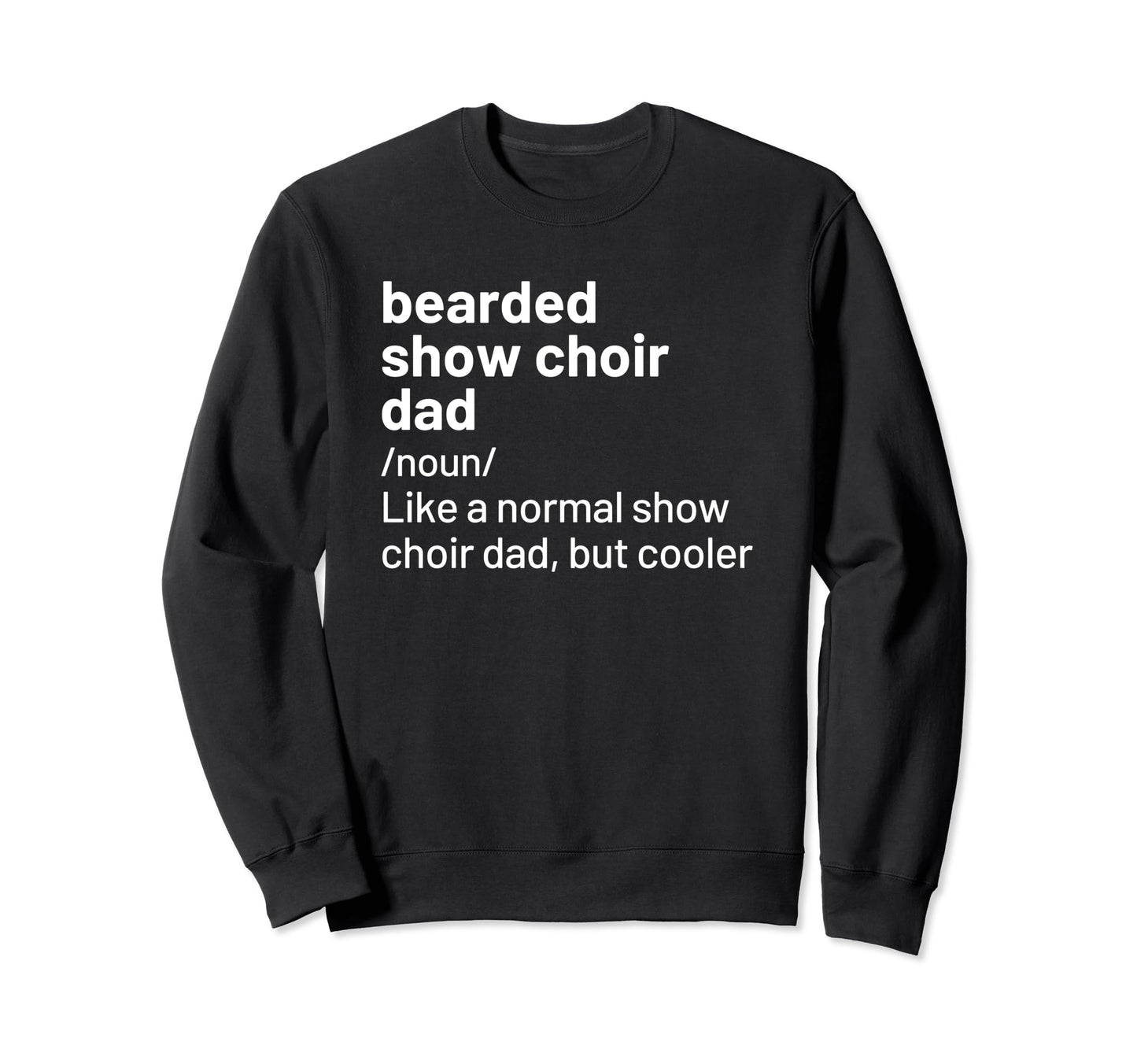 Show Choir Dad Bearded Definition Sweatshirt - Streetwear Style Men Women - T-Shirt, Sweatshirt, Hoodie