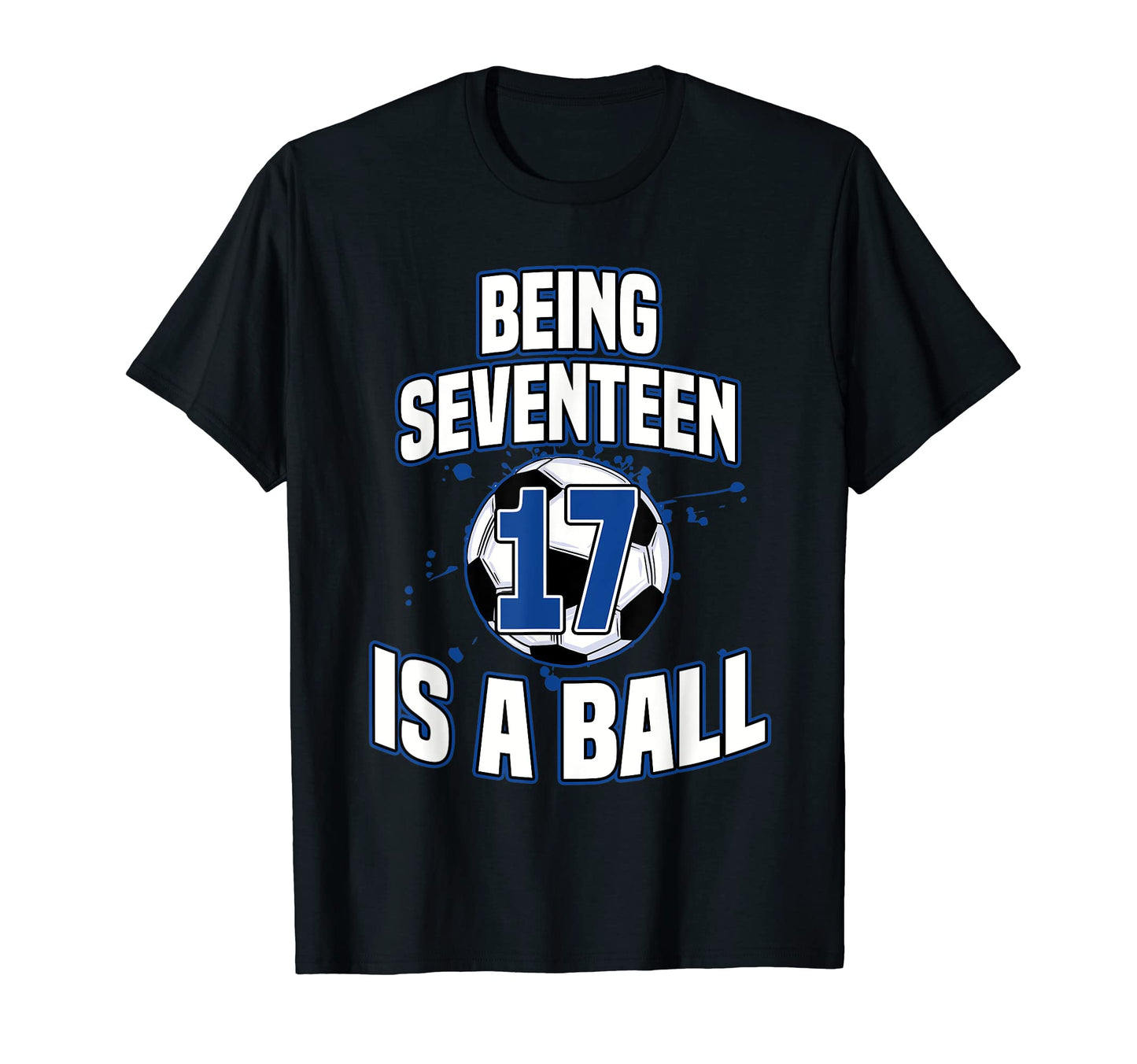 Being Seventeen Is Ball Soccer Player 17Th T-Shirt - Trendy Graphic Unisex - T-Shirt, Sweatshirt, Hoodie