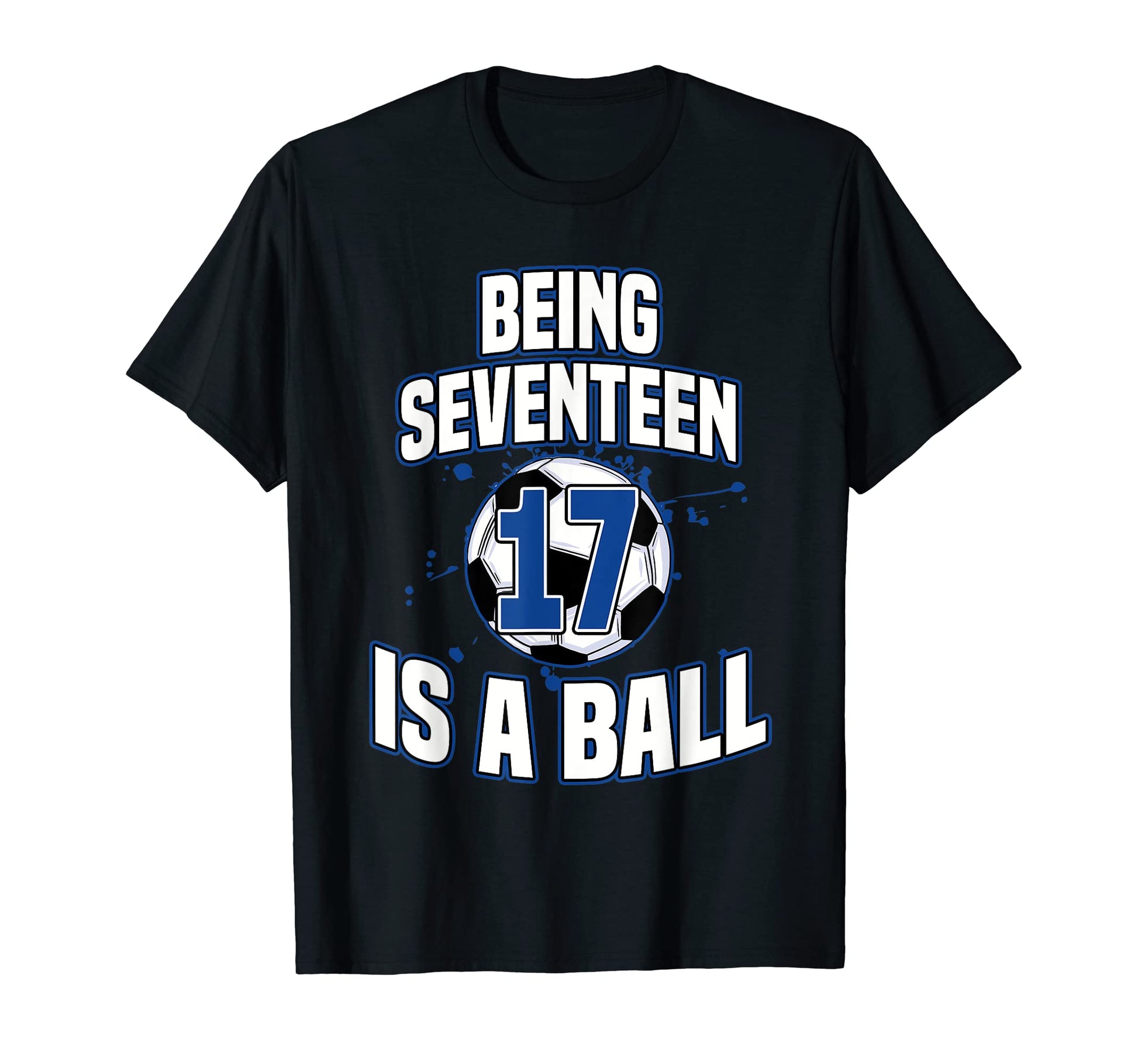 Being Seventeen Is Ball Soccer Player 17Th T-Shirt - Trendy Graphic Unisex - T-Shirt, Sweatshirt, Hoodie