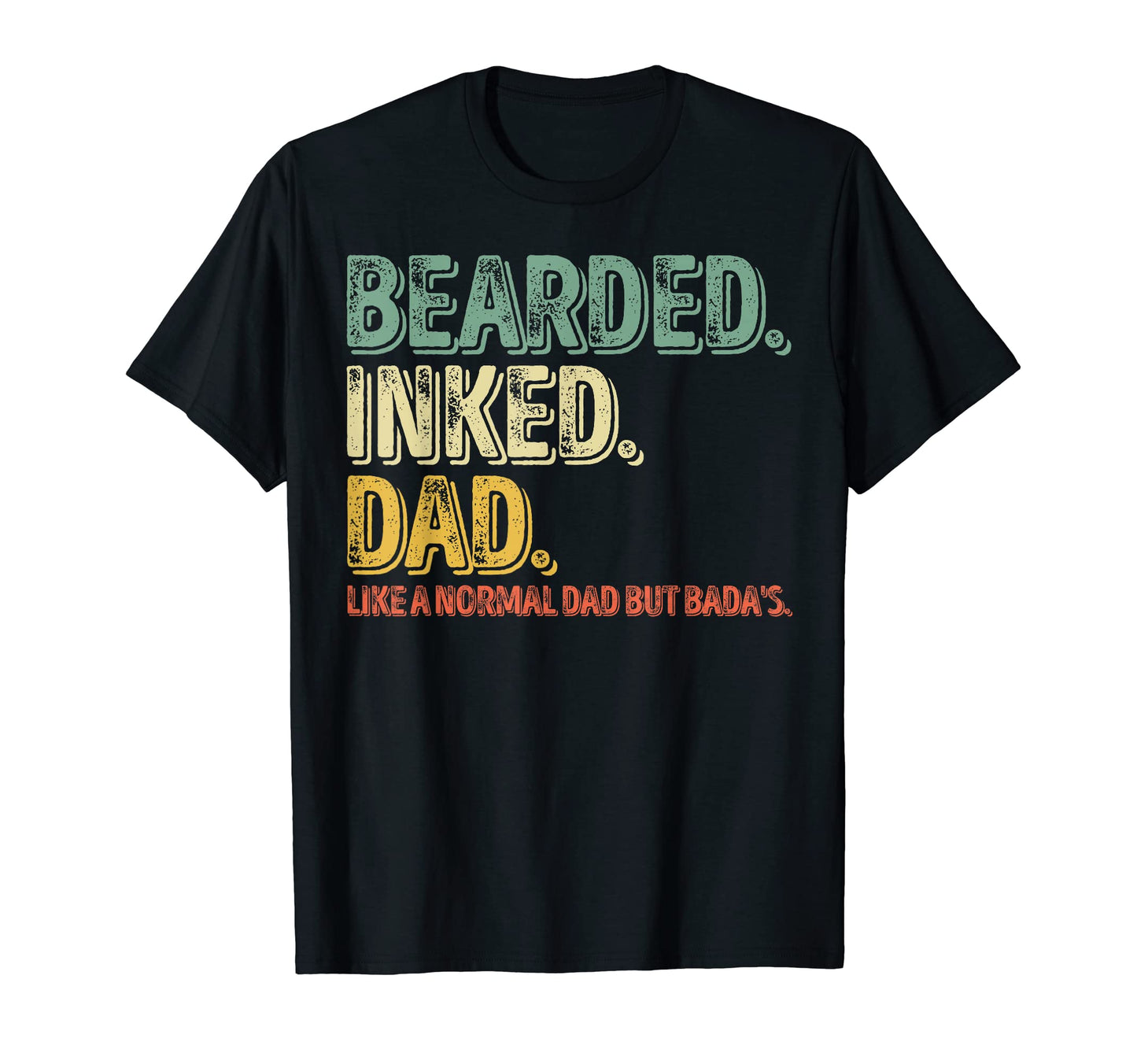 Bearded Inked Dad Like Normal Dad But T-Shirt - Unique Graphic Men Women - T-Shirt, Sweatshirt, Hoodie
