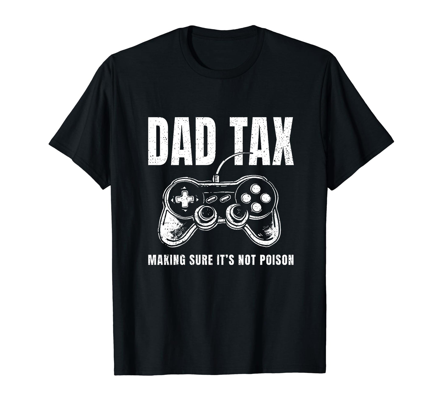 Dad Tax Making Sure Its Not Poison Game T-Shirt - Trendy Graphic Unisex - T-Shirt, Sweatshirt, Hoodie