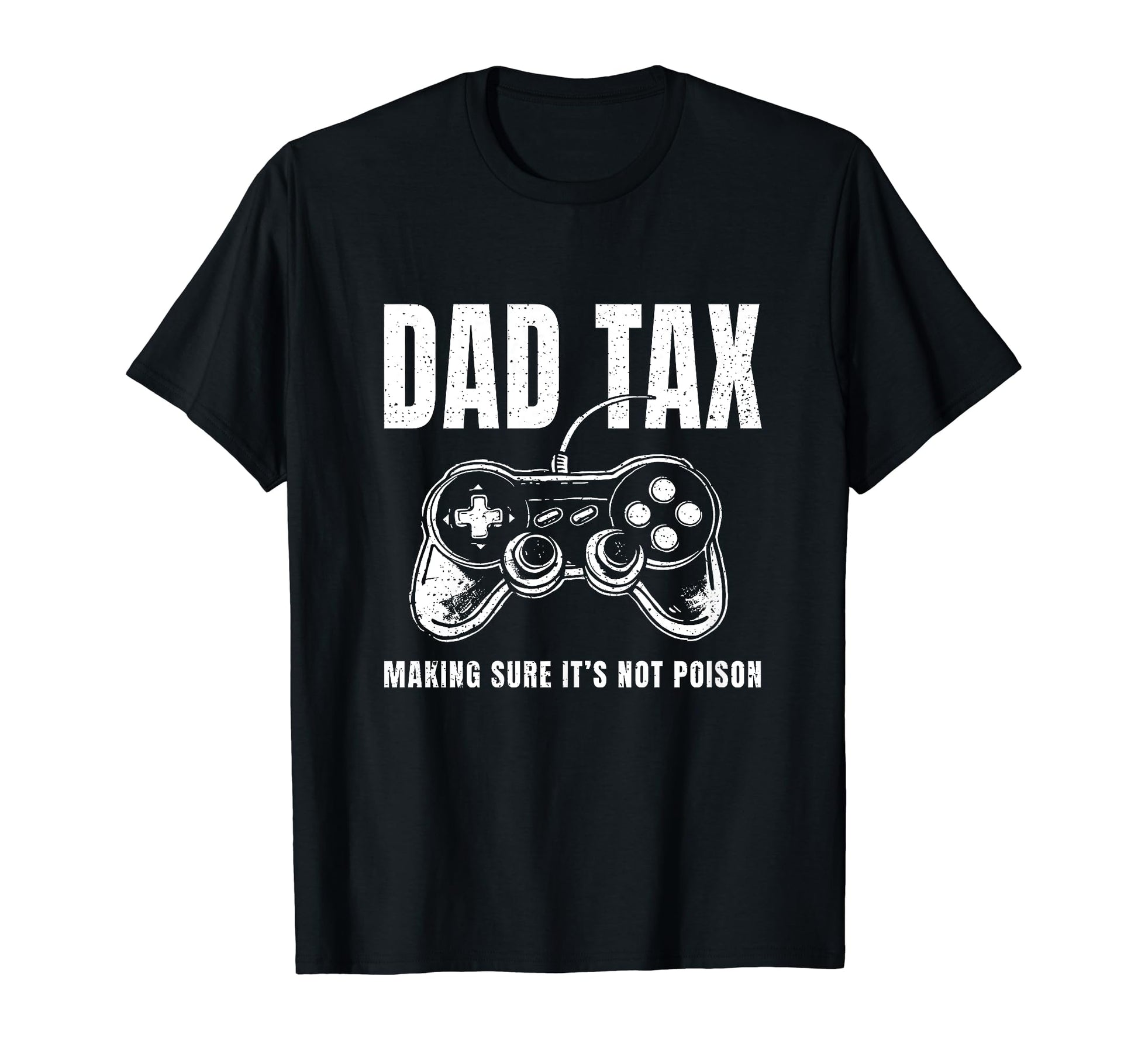 Dad Tax Making Sure Its Not Poison Game T-Shirt - Trendy Graphic Unisex - T-Shirt, Sweatshirt, Hoodie