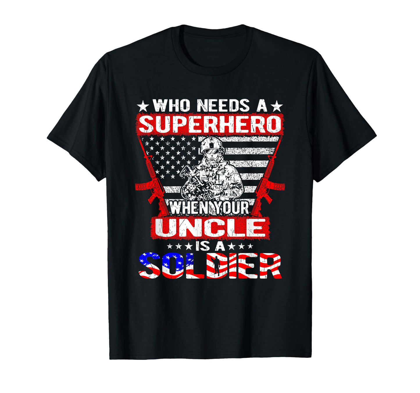 Who Needs Superhero My Uncle Is Soldier T-Shirt - Graphic Print Unisex - T-Shirt, Sweatshirt, Hoodie