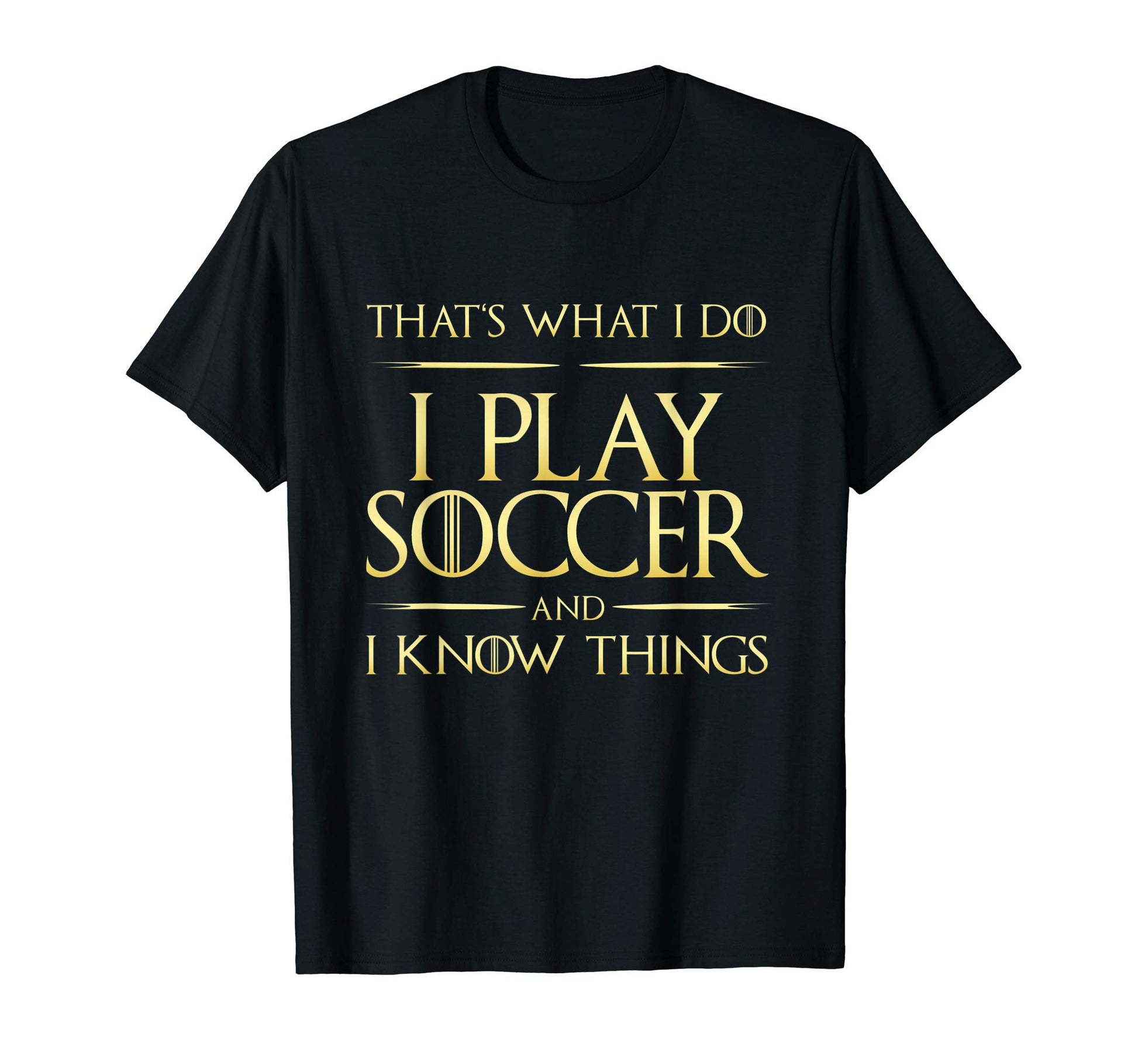 I Play Soccer And I Know Things Soccer T-Shirt - Graphic Print for Adults - T-Shirt, Sweatshirt, Hoodie
