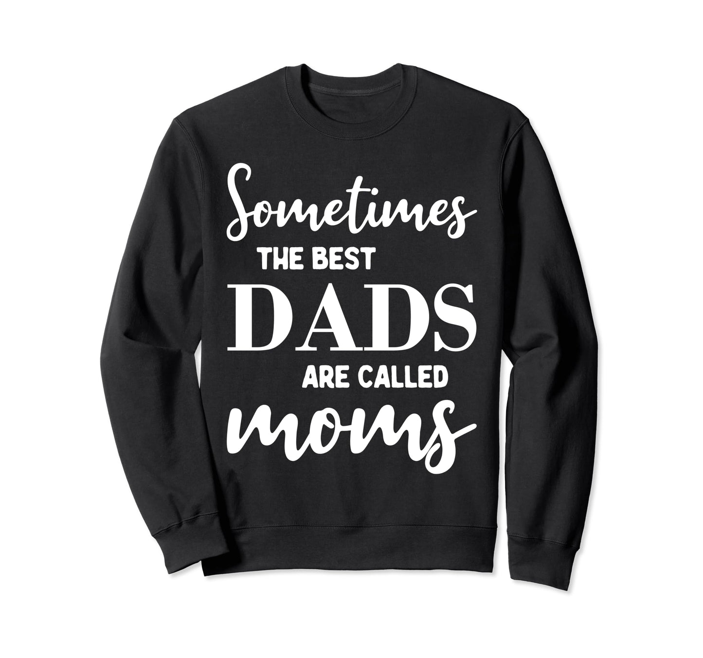 Sometimes Best Dads Are Called Mom Sweatshirt - Unique Graphic for Adults - T-Shirt, Sweatshirt, Hoodie