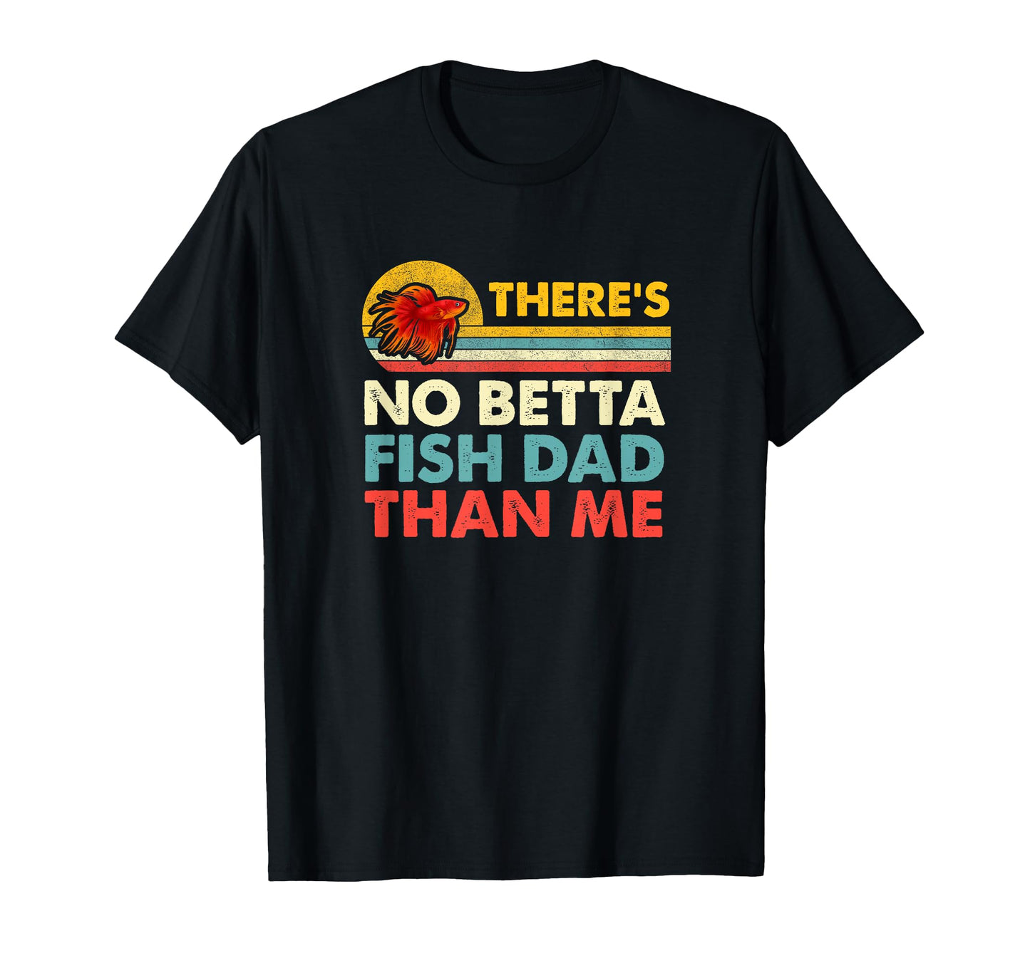 Theres No Betta Fish Dad Than Me Beta T-Shirt - Novelty Apparel Men Women - T-Shirt, Sweatshirt, Hoodie