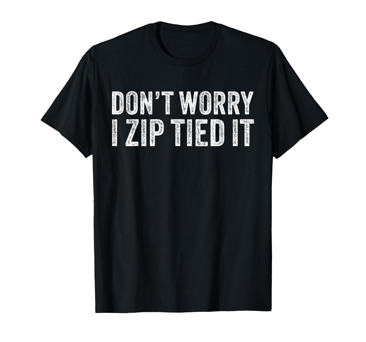 Dont Worry I Zip Tied It Funny Car Guy T-Shirt - Graphic Print Unisex - T-Shirt, Sweatshirt, Hoodie