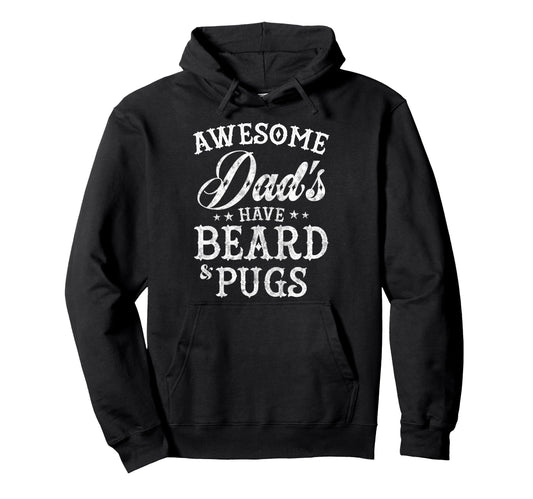 Awesome Dads Have Beard And Pugs Fathers Hoodie - Custom Art Print Unisex - T-Shirt, Sweatshirt, Hoodie