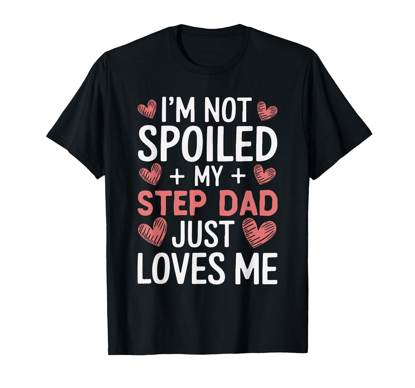 Im Not Spoiled My Step Dad Just Loves T-Shirt - Unique Graphic Men Women - T-Shirt, Sweatshirt, Hoodie