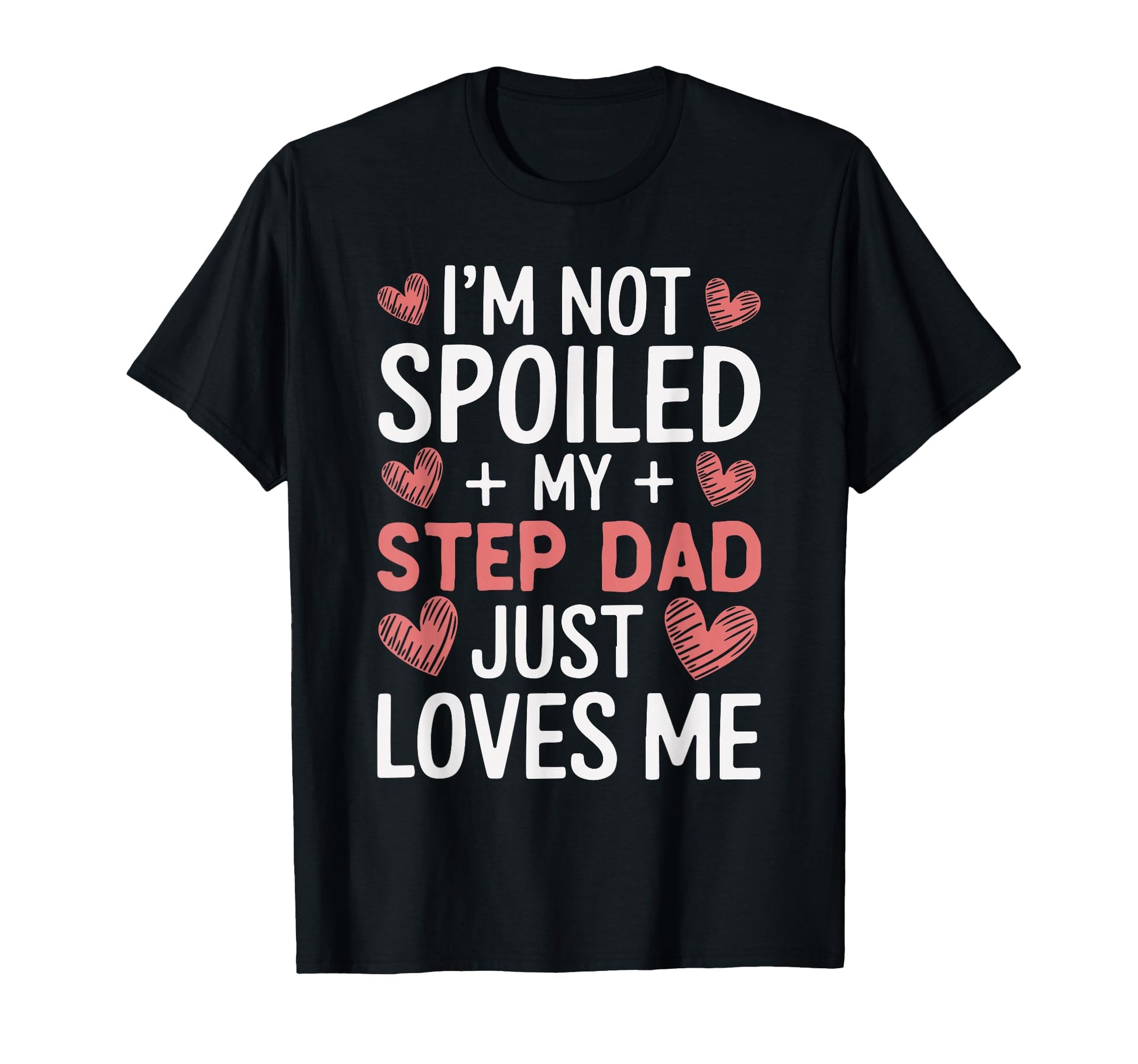 Im Not Spoiled My Step Dad Just Loves T-Shirt - Unique Graphic Men Women - T-Shirt, Sweatshirt, Hoodie