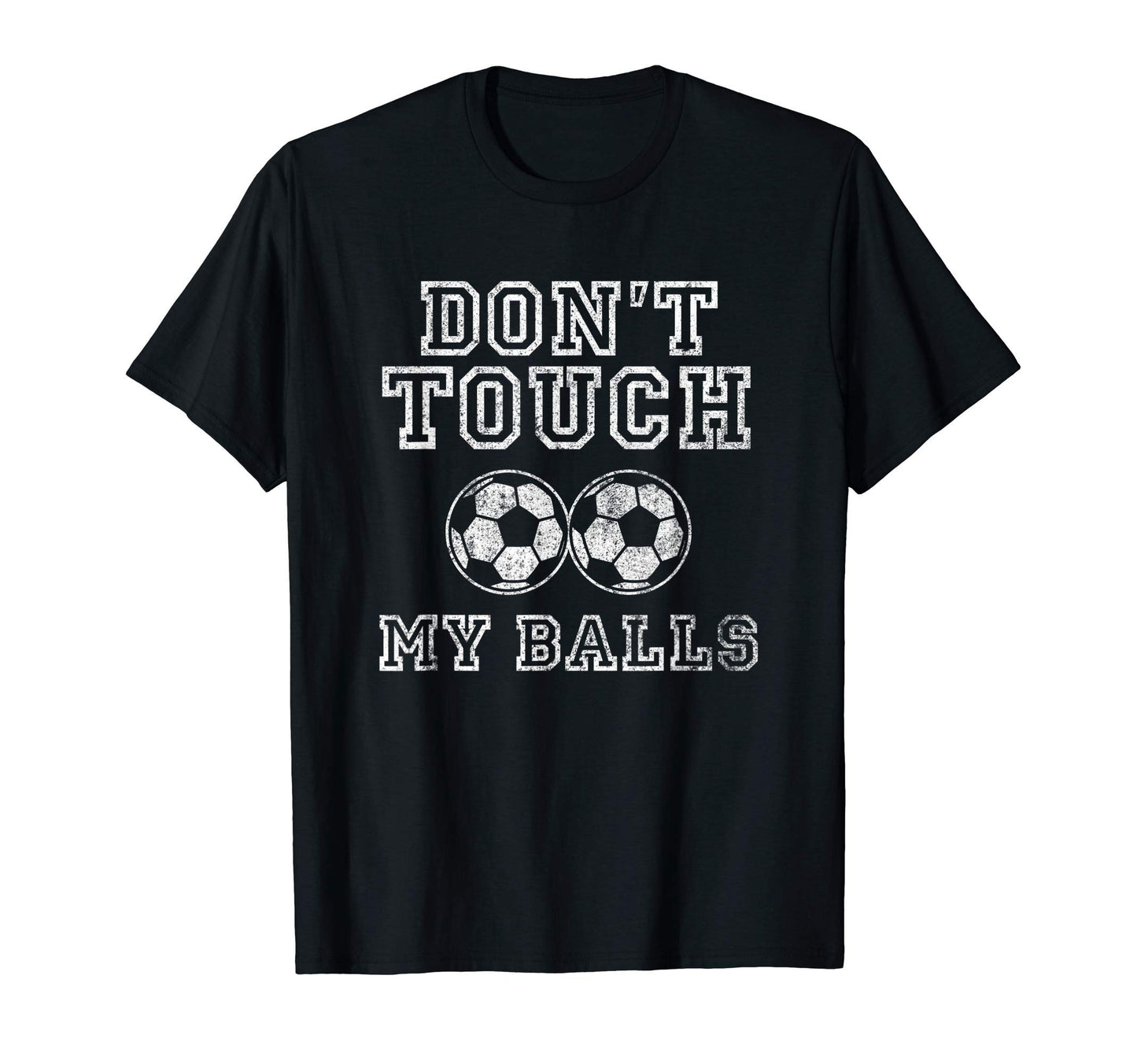 Dont Touch My Balls Funny Soccer Player T-Shirt - Graphic Print Men Women - T-Shirt, Sweatshirt, Hoodie