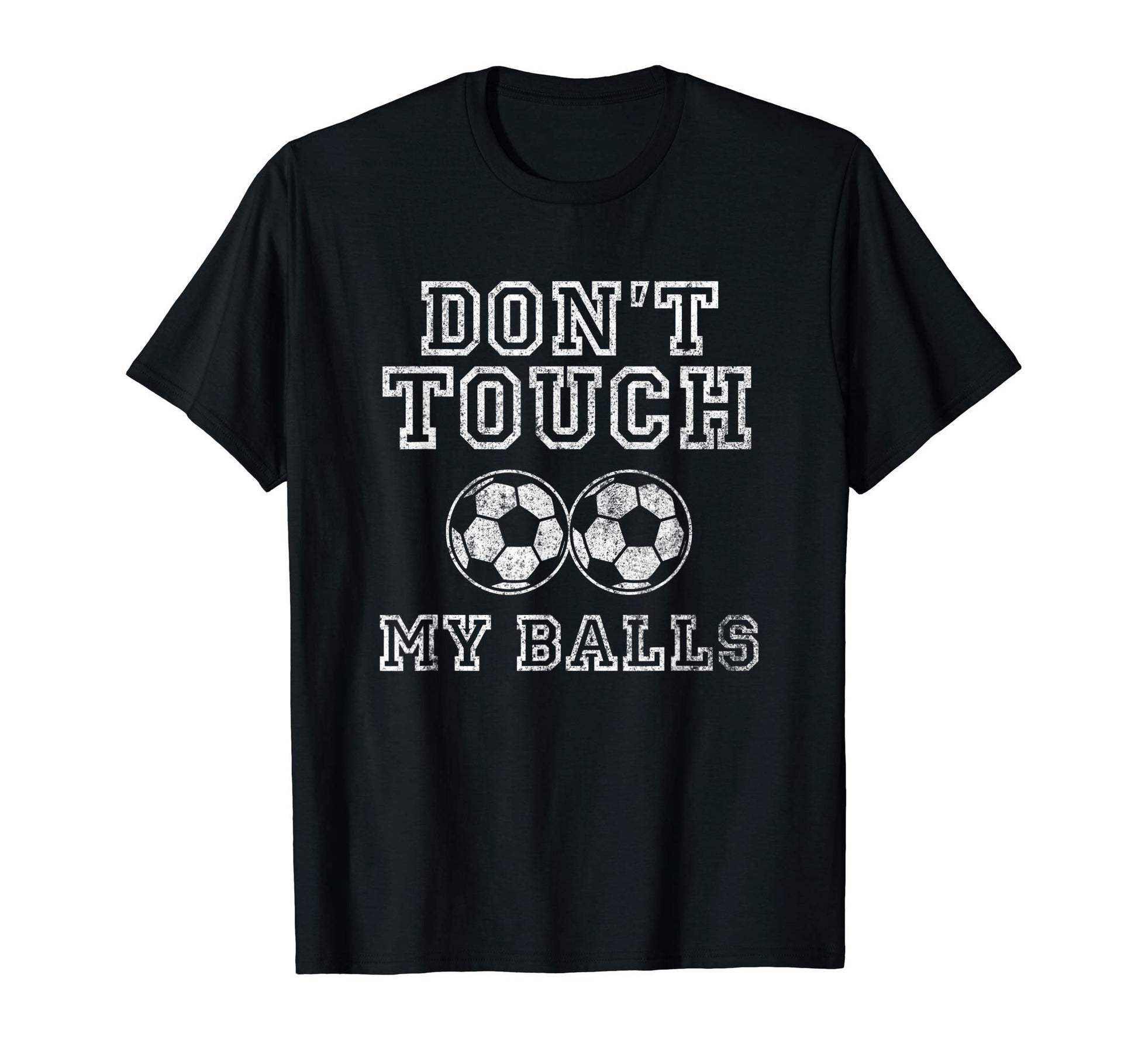 Dont Touch My Balls Funny Soccer Player T-Shirt - Graphic Print Men Women - T-Shirt, Sweatshirt, Hoodie