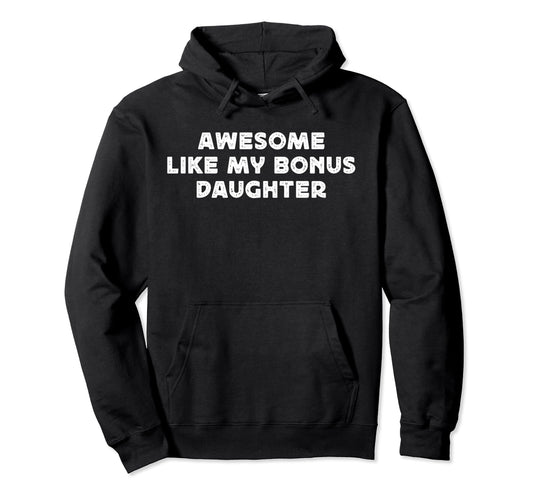 Awesome Like My Bonus Daughter Funny Hoodie - Unique Graphic for Adults - T-Shirt, Sweatshirt, Hoodie