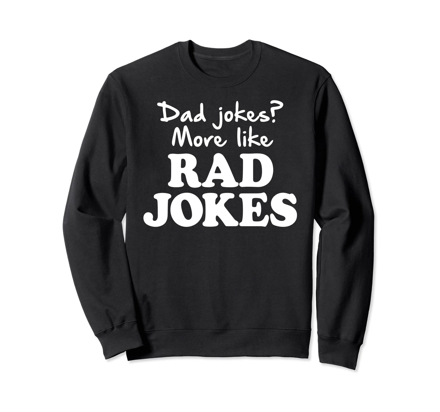 Dad Jokes More Like Rad Jokes Funny Sweatshirt - Novelty Apparel for Adults - T-Shirt, Sweatshirt, Hoodie