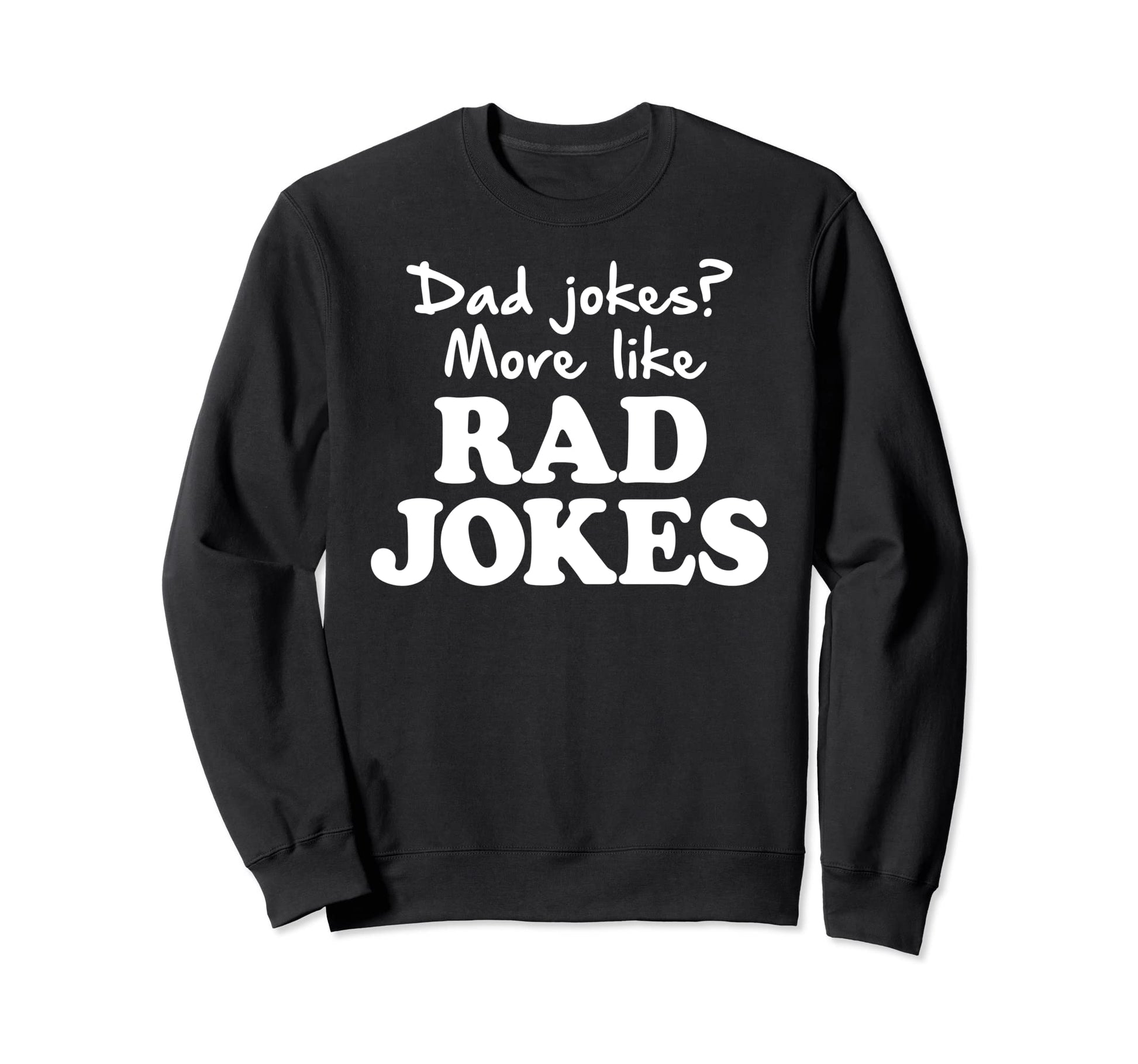 Dad Jokes More Like Rad Jokes Funny Sweatshirt - Novelty Apparel for Adults - T-Shirt, Sweatshirt, Hoodie