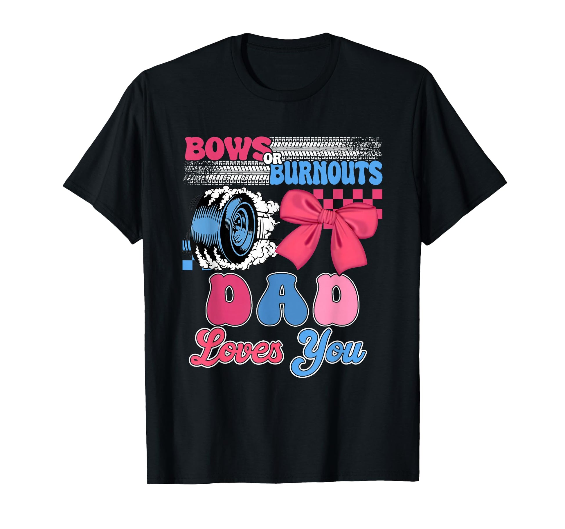 Burnouts Or Bows Dad Loves You Gender T-Shirt - Novelty Apparel Unisex - T-Shirt, Sweatshirt, Hoodie