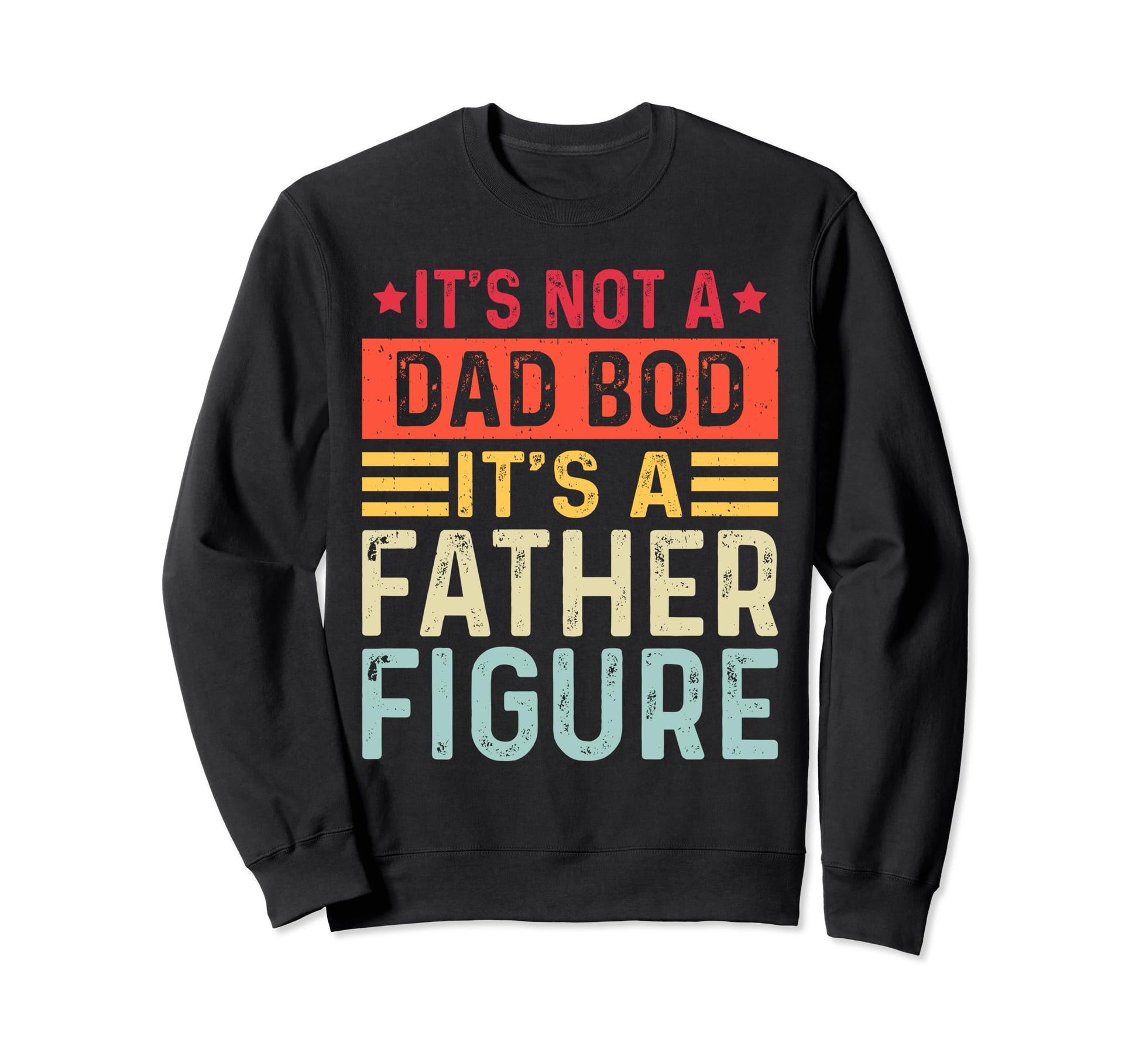 Its Not Dad Bod Its Father Figure Sweatshirt - Casual Everyday Wear Unisex - T-Shirt, Sweatshirt, Hoodie