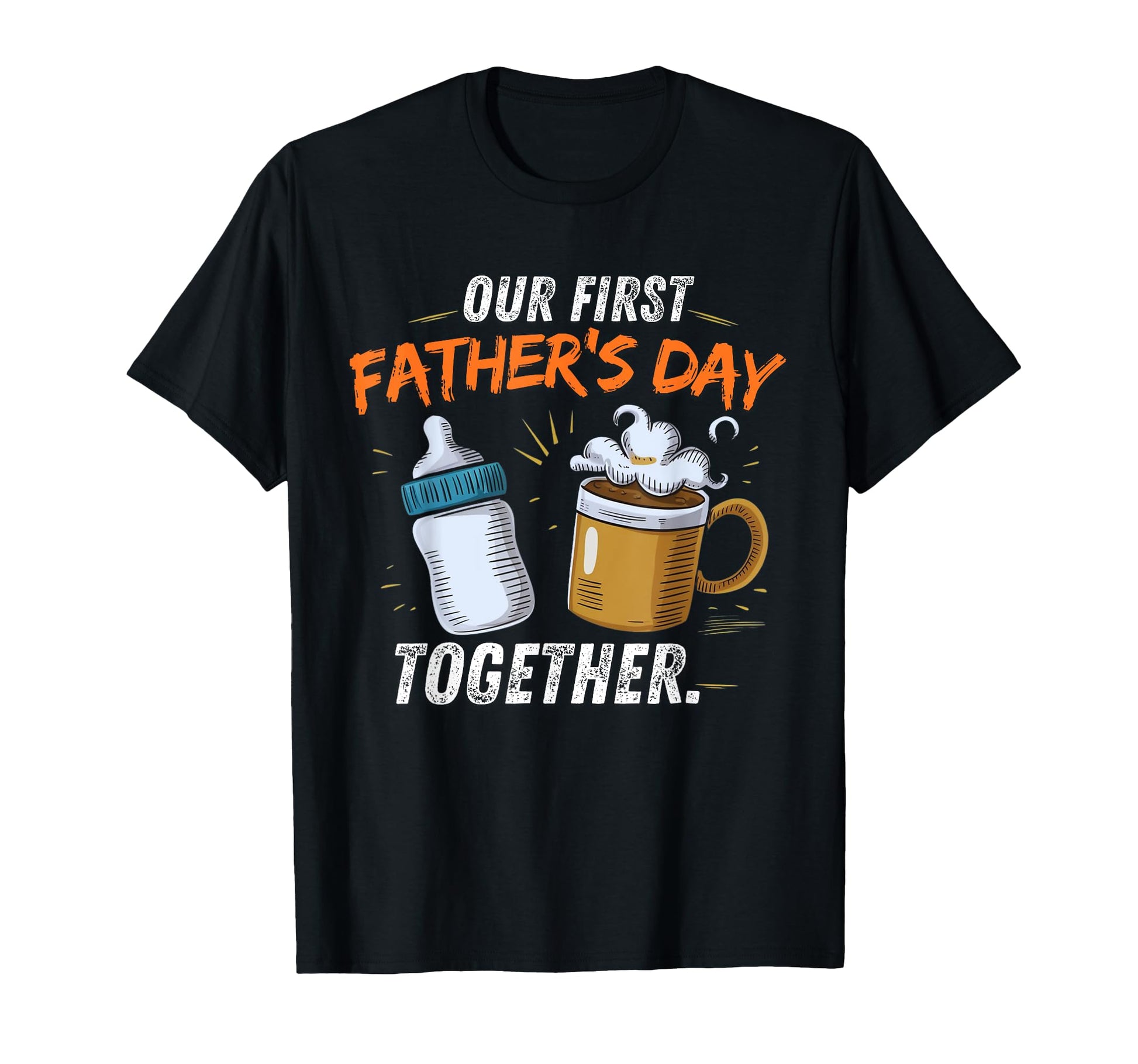 Our First Fathers Day Together Dad T-Shirt - Fun Novelty Design for Adults - T-Shirt, Sweatshirt, Hoodie