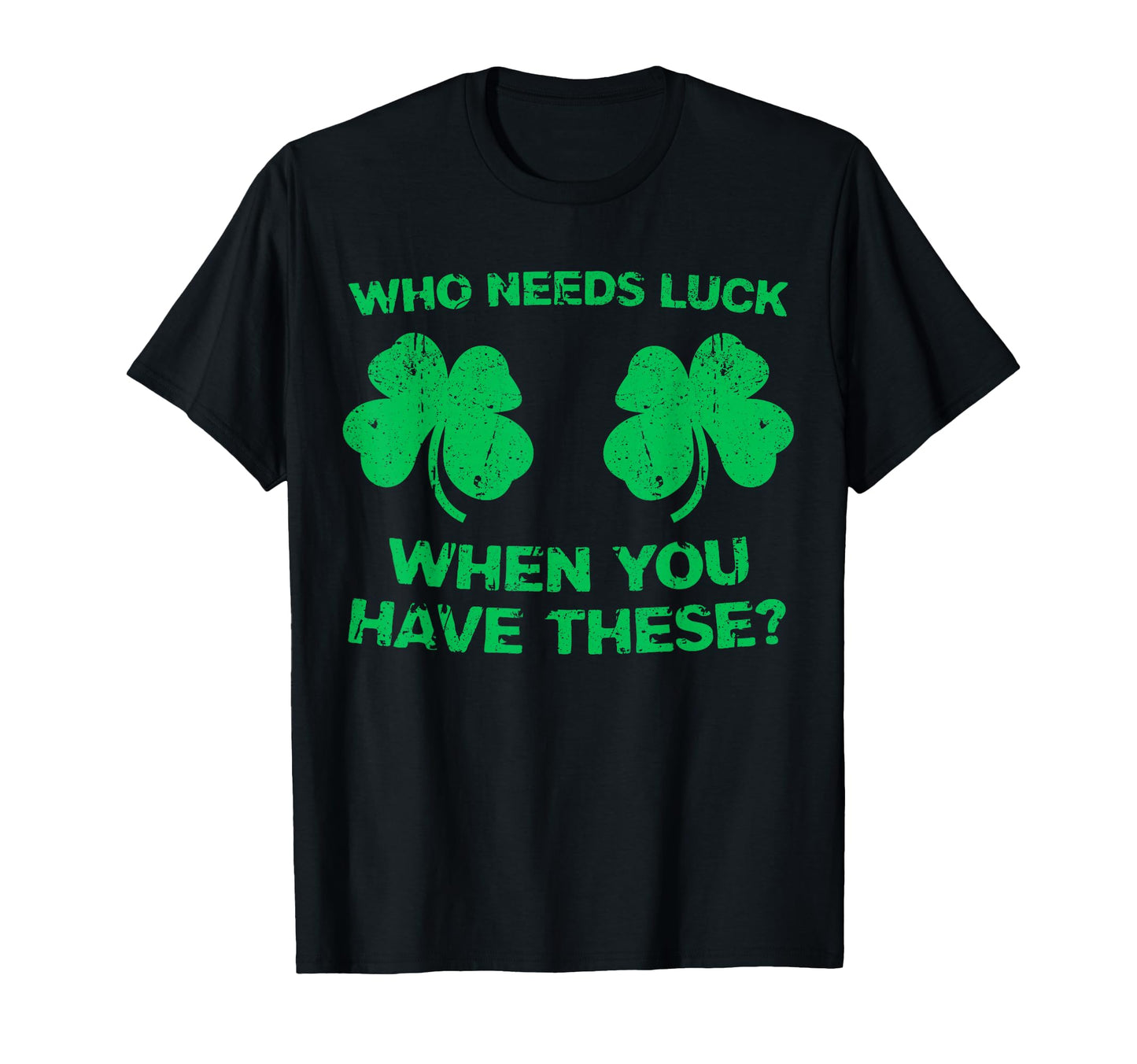 Who Needs Luck When You Have These St T-Shirt - Aesthetic Graphic Unisex - T-Shirt, Sweatshirt, Hoodie