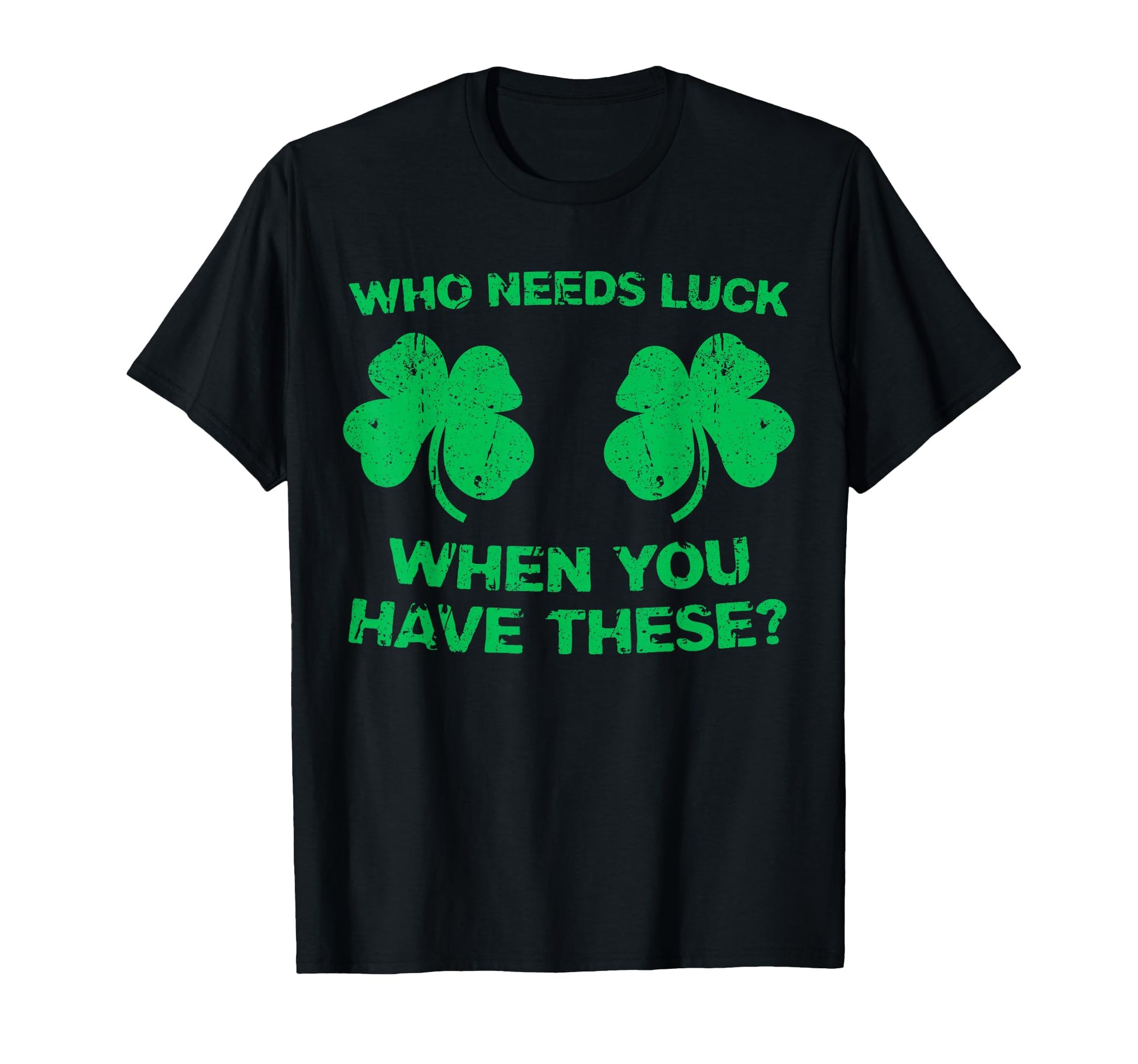 Who Needs Luck When You Have These St T-Shirt - Aesthetic Graphic Unisex - T-Shirt, Sweatshirt, Hoodie