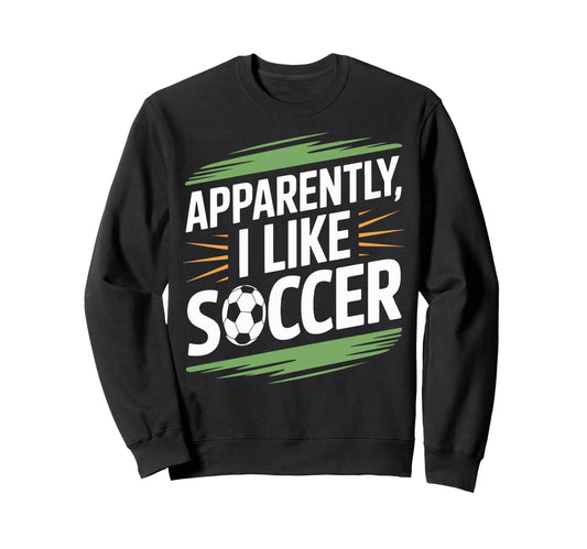 Apparently I Like Soccer Practice Sweatshirt - Graphic Print Unisex - T-Shirt, Sweatshirt, Hoodie