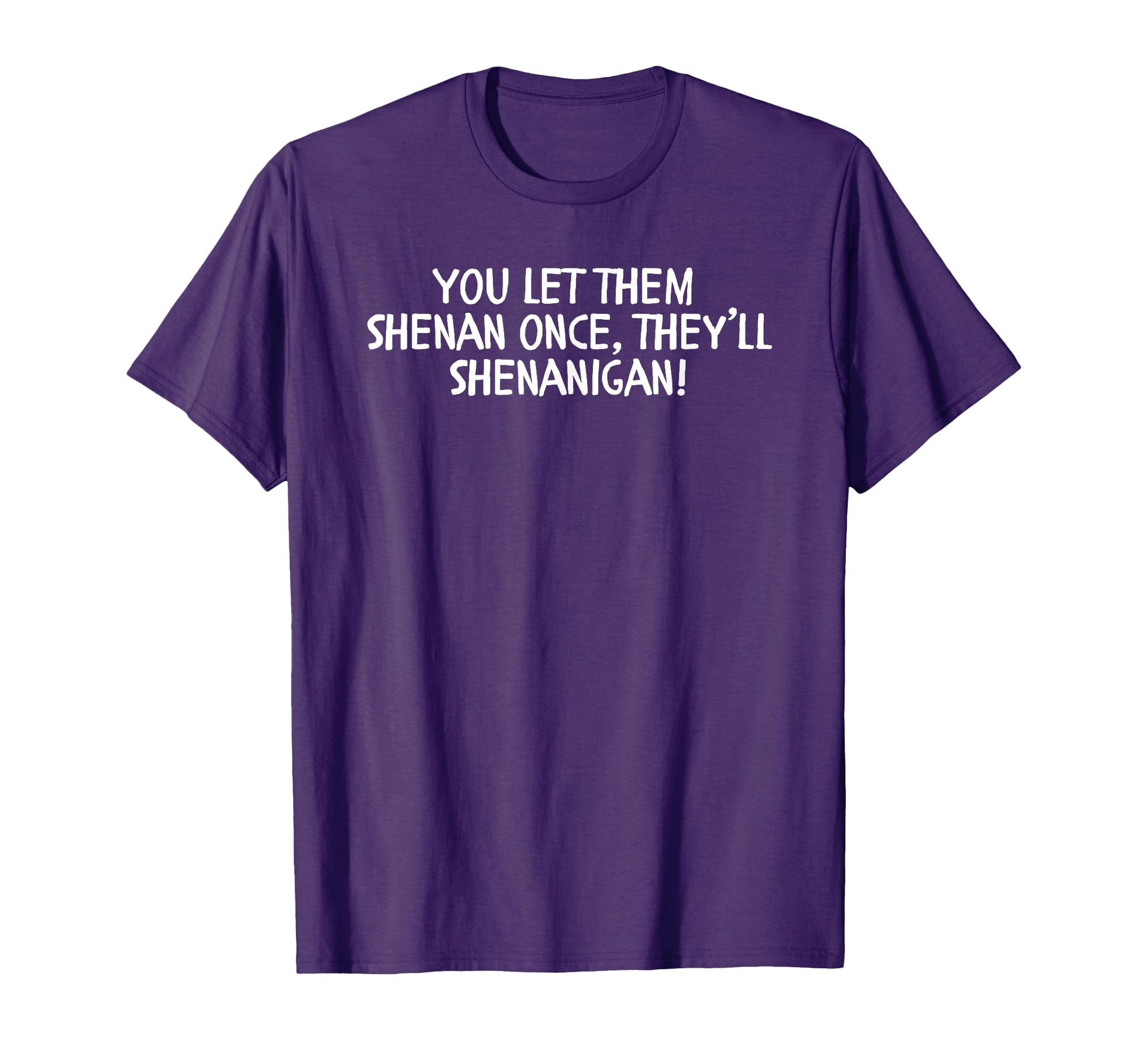 You Let Them Shenan Once Theyll T-Shirt - Minimalist Print for Adults - T-Shirt, Sweatshirt, Hoodie