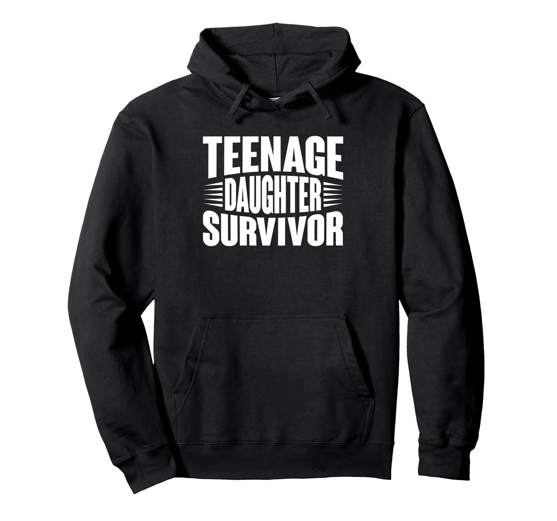 Teenage Daughter Survivor Funny Hoodie - Streetwear Style Men Women - T-Shirt, Sweatshirt, Hoodie