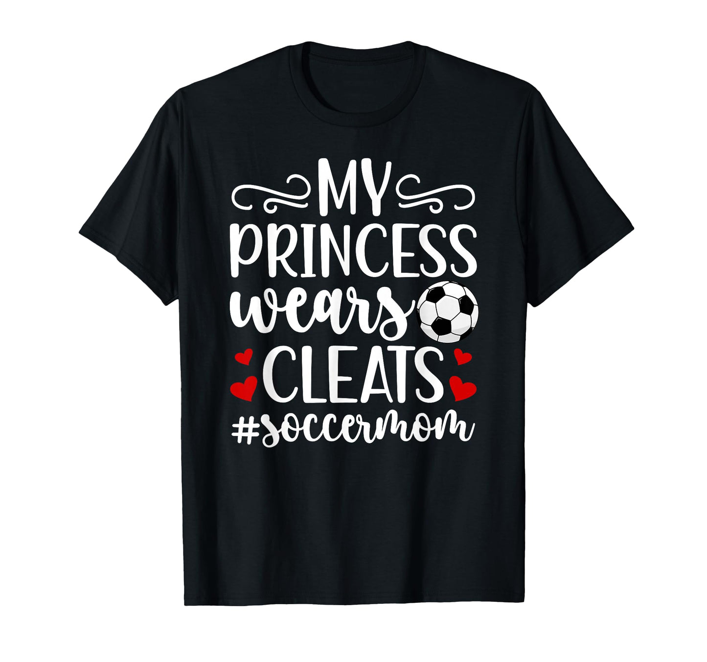 My Princess Wears Cleats Soccer Mom T-Shirt - Fun Novelty Design Men Women - T-Shirt, Sweatshirt, Hoodie