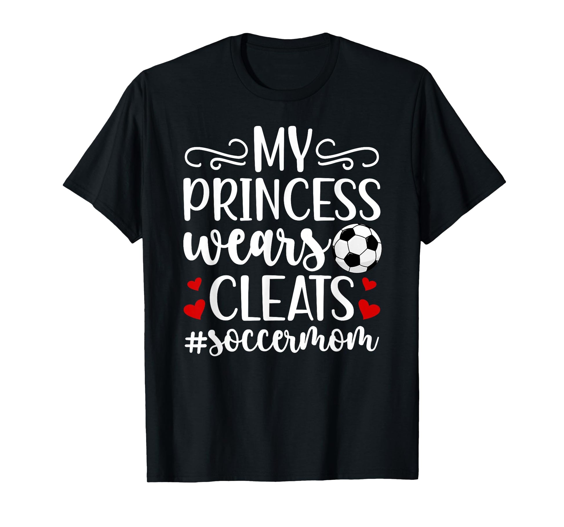My Princess Wears Cleats Soccer Mom T-Shirt - Fun Novelty Design Men Women - T-Shirt, Sweatshirt, Hoodie