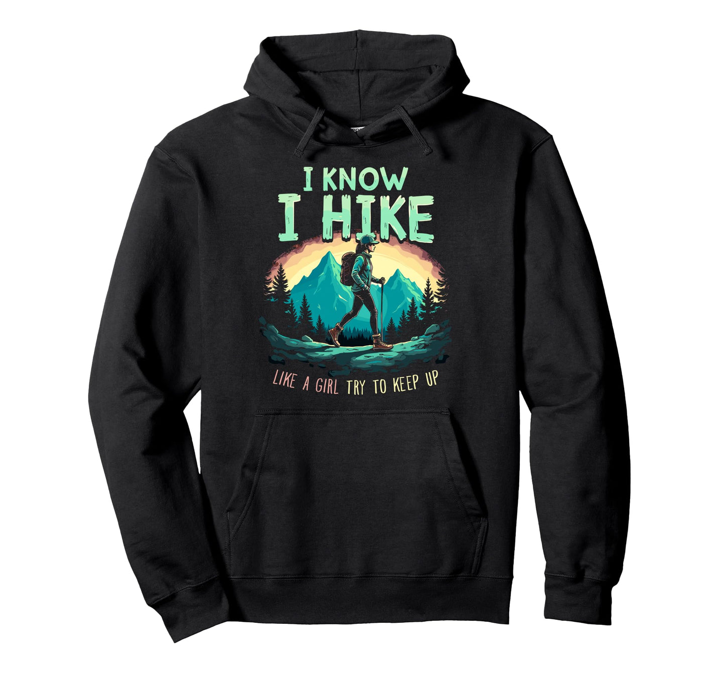 Hiking I Know I Hike Like Try To Keep Up Hoodie - Graphic Print Men Women - T-Shirt, Sweatshirt, Hoodie