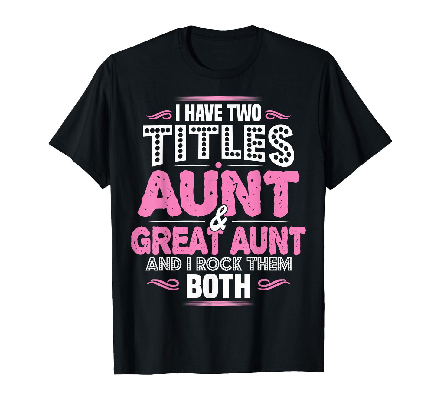 I Have Two Titles Aunt And Great Aunt T-Shirt - Fun Novelty Design Unisex - T-Shirt, Sweatshirt, Hoodie