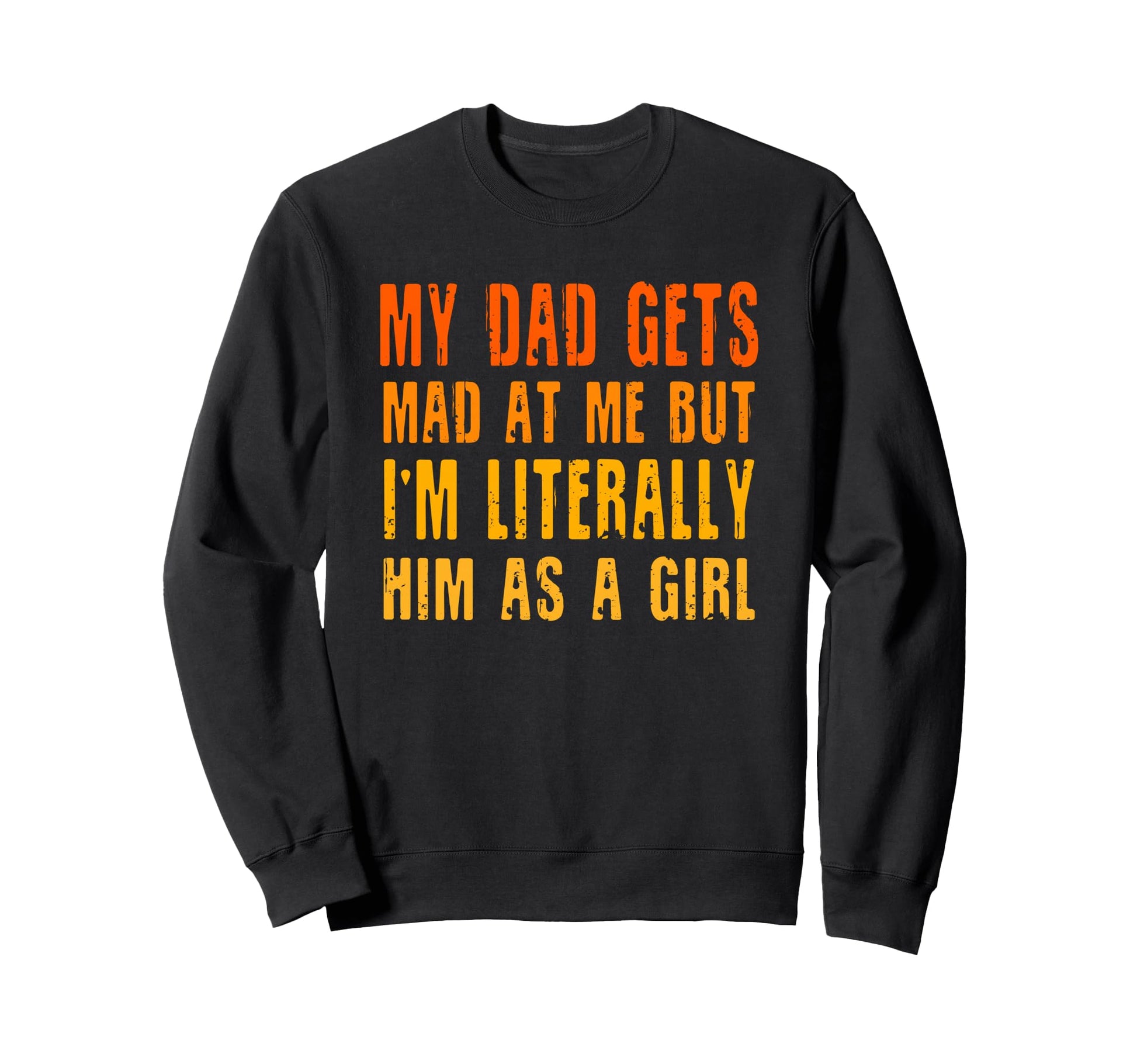 My Dad Gets Mad Me But Im Literally Sweatshirt - Streetwear Style Unisex - T-Shirt, Sweatshirt, Hoodie