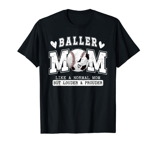 Baller Mom Louder Prouder Baseball T-Shirt - Casual Everyday Wear Unisex - T-Shirt, Sweatshirt, Hoodie