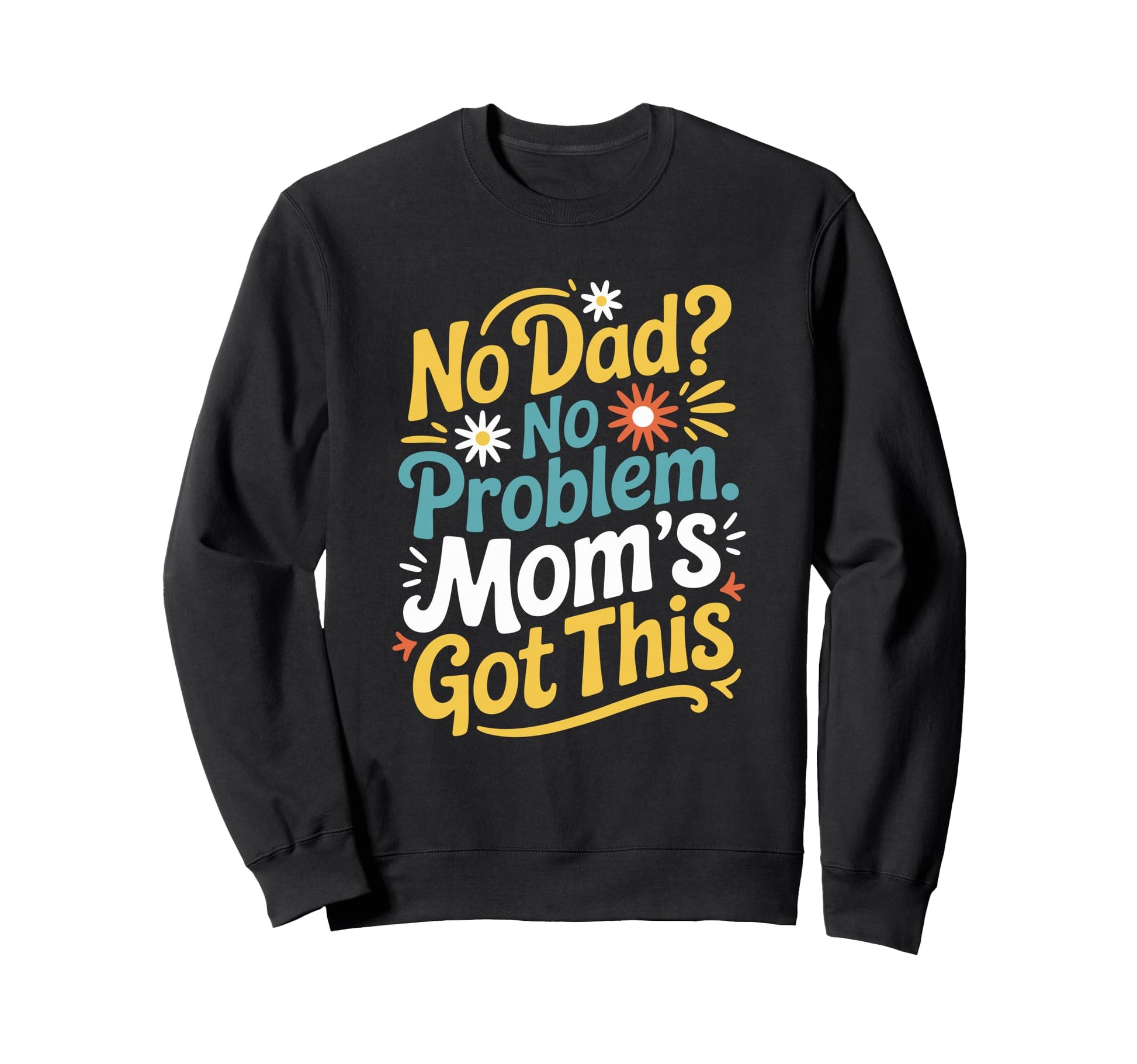 Motherhood Mothers Day No Dad No Sweatshirt - Trendy Graphic Men Women - T-Shirt, Sweatshirt, Hoodie