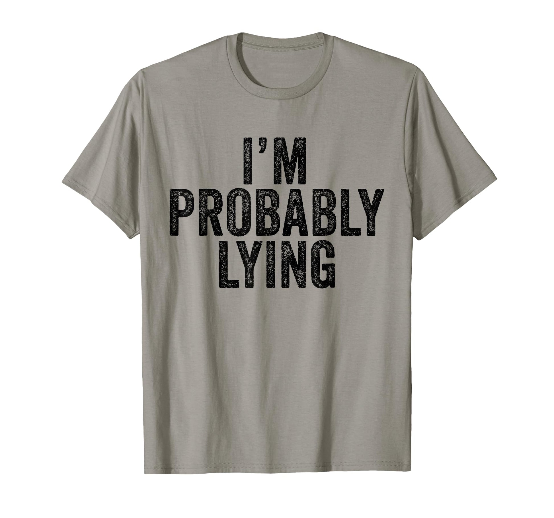 Im Probably Lying Liar Cheater Funny T-Shirt - Unique Graphic Men Women - T-Shirt, Sweatshirt, Hoodie
