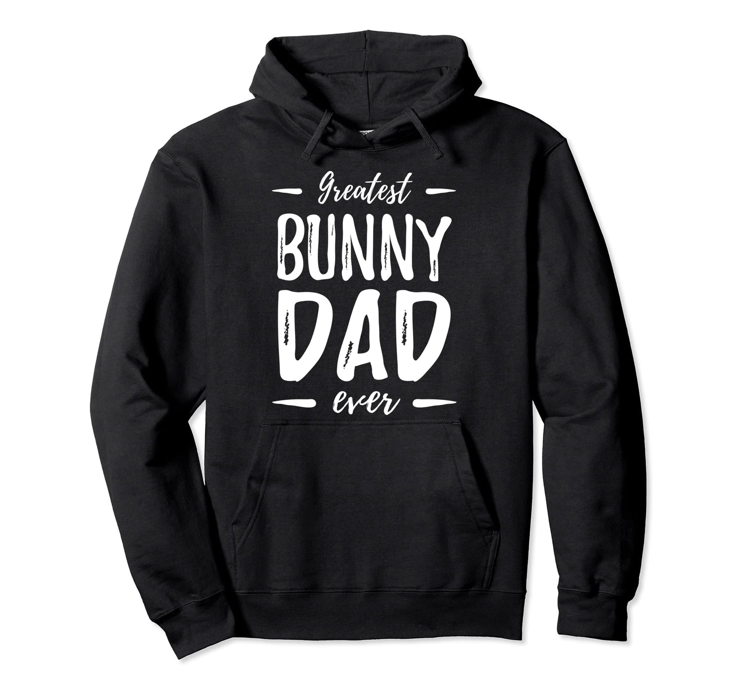 Greatest Bunny Dad Funny Dog Dad Gift Hoodie - Fun Novelty Design Men Women - T-Shirt, Sweatshirt, Hoodie