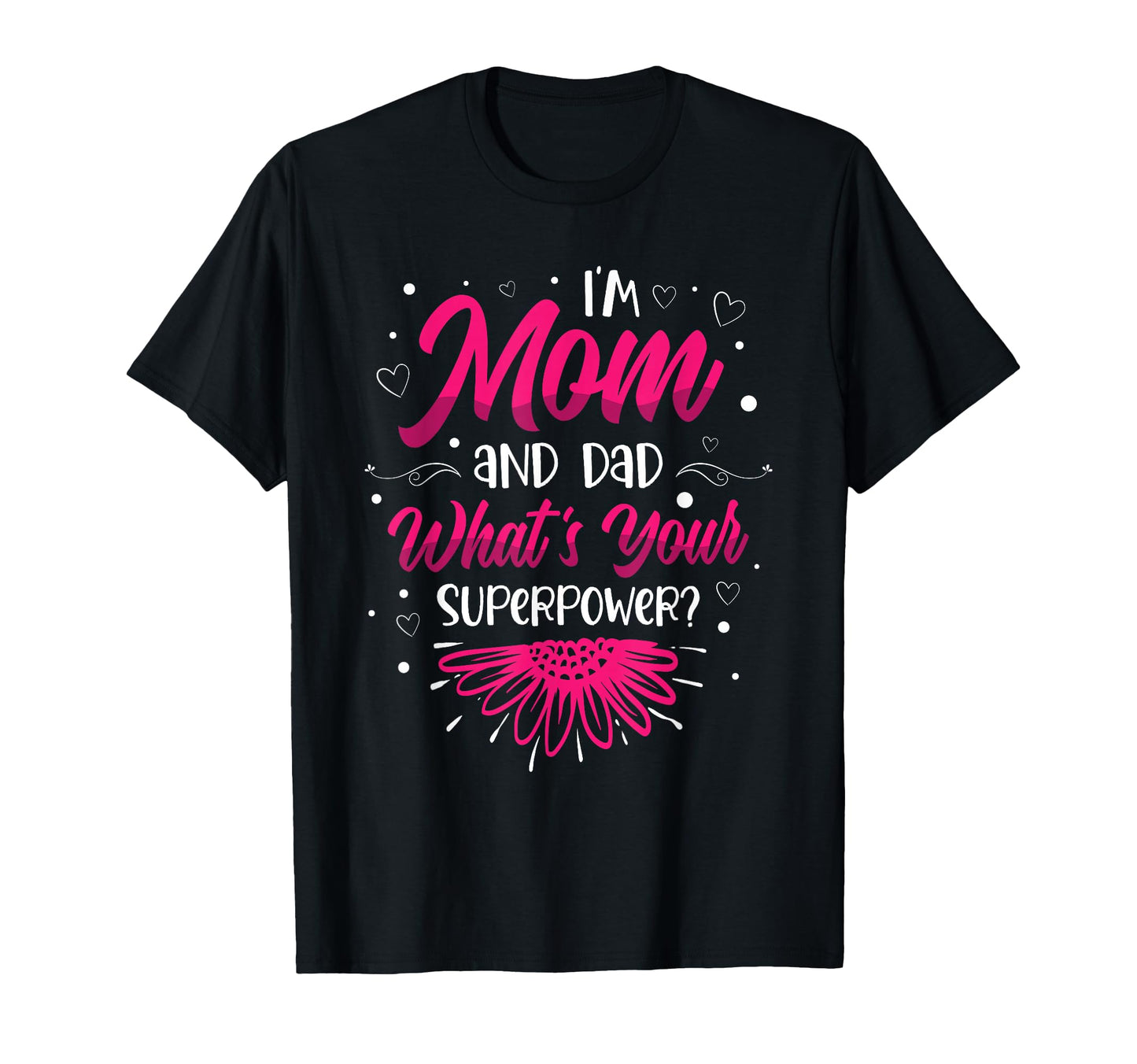 Im Mom And Dad Whats Your Superpower T-Shirt - Fun Novelty Design Unisex - T-Shirt, Sweatshirt, Hoodie
