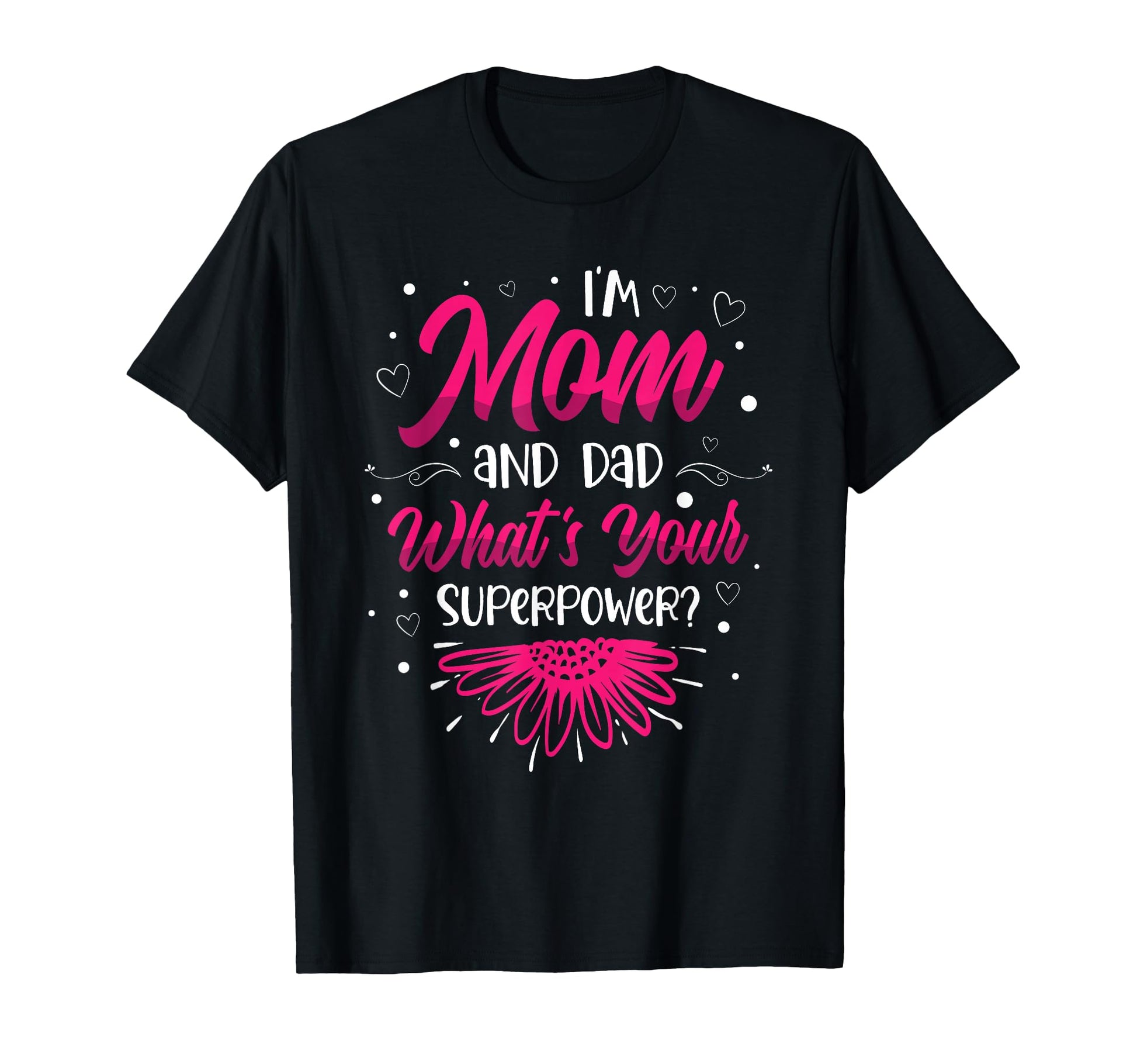 Im Mom And Dad Whats Your Superpower T-Shirt - Fun Novelty Design Unisex - T-Shirt, Sweatshirt, Hoodie