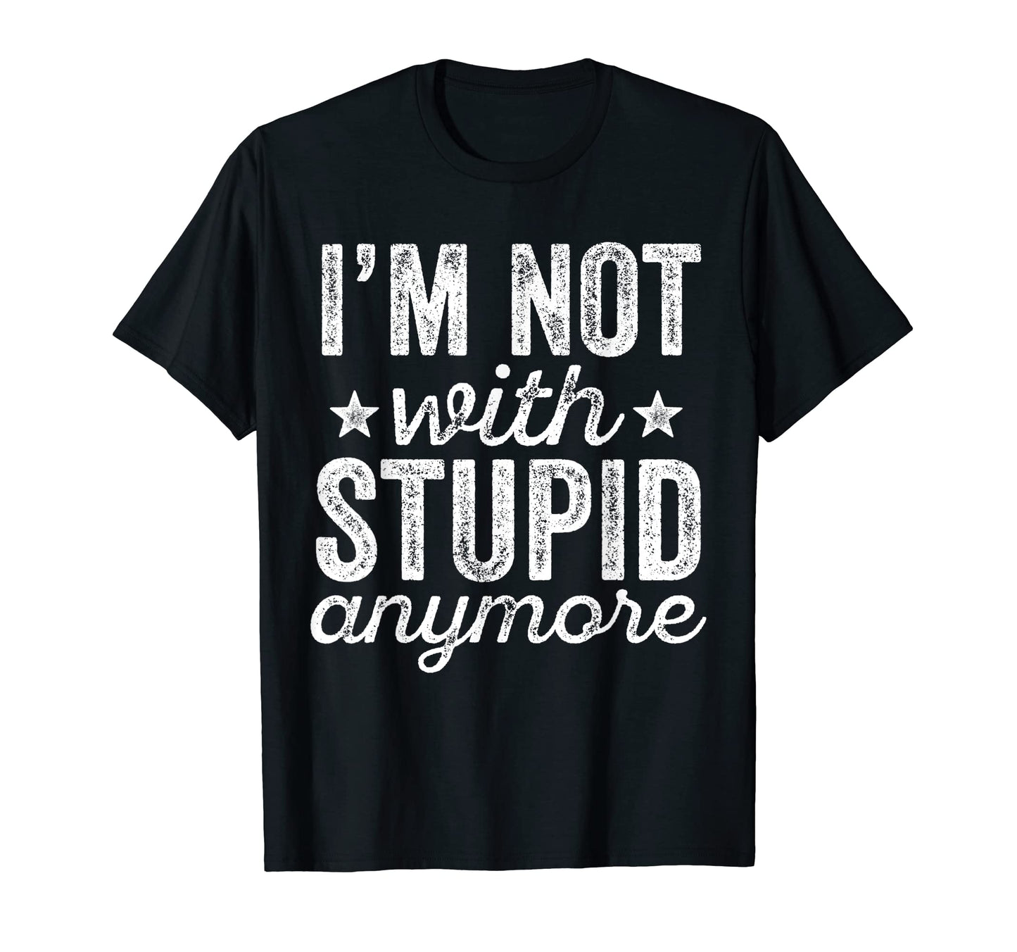 Im Not Stupid Anymore T-Shirt - Trendy Graphic Unisex - T-Shirt, Sweatshirt, Hoodie