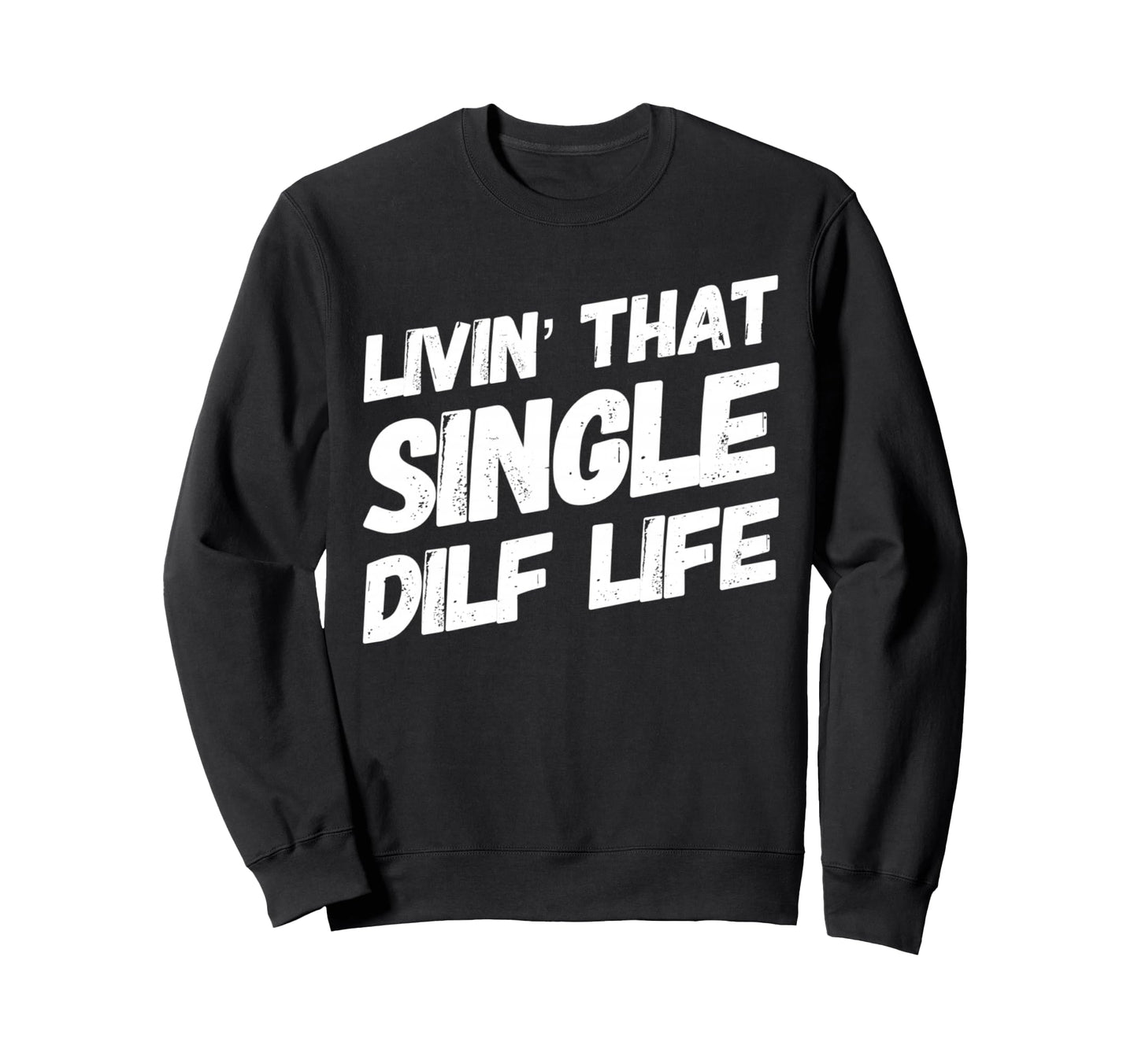Funny Mens Livin That Single Dilf Sweatshirt - Minimalist Print Men Women - T-Shirt, Sweatshirt, Hoodie