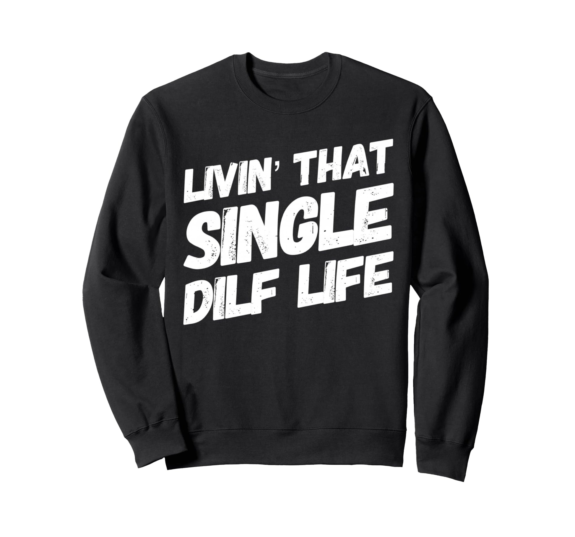 Funny Mens Livin That Single Dilf Sweatshirt - Minimalist Print Men Women - T-Shirt, Sweatshirt, Hoodie