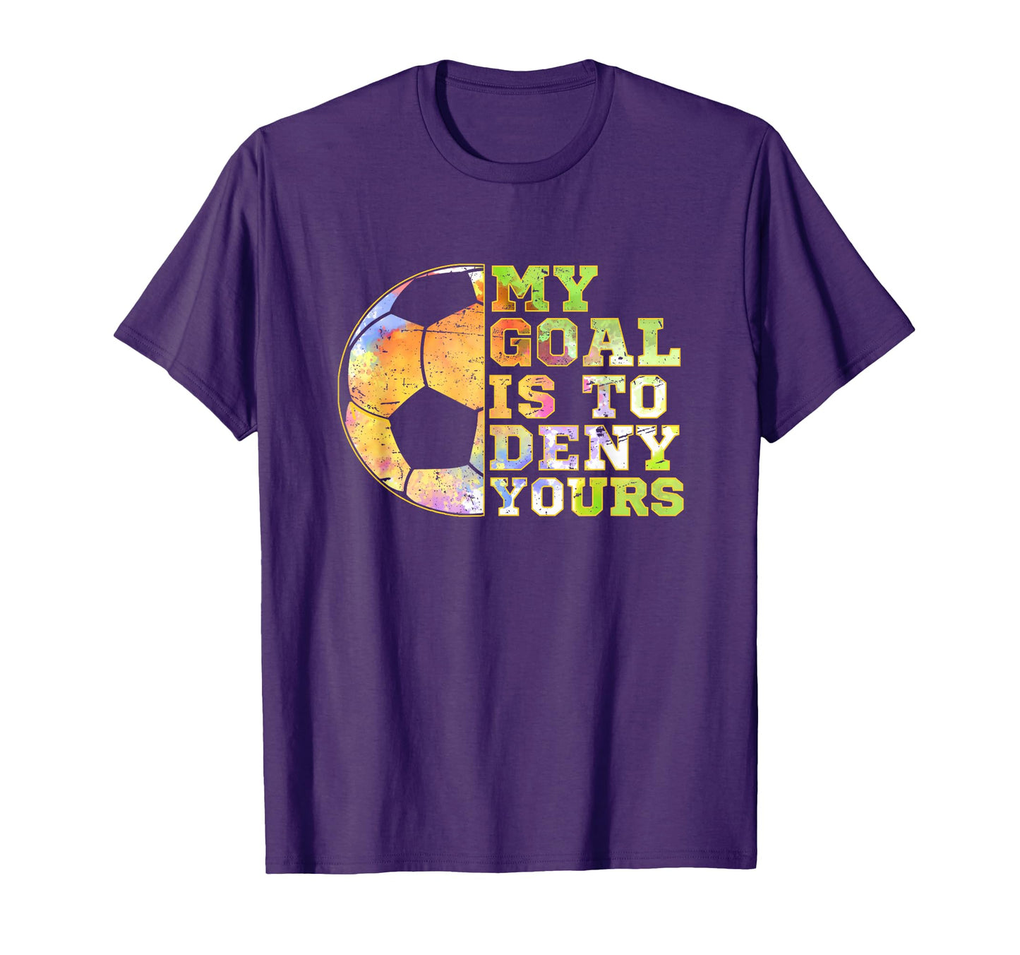 Soccer Goalies My Goal Is To Deny T-Shirt - Casual Everyday Wear Men Women - T-Shirt, Sweatshirt, Hoodie