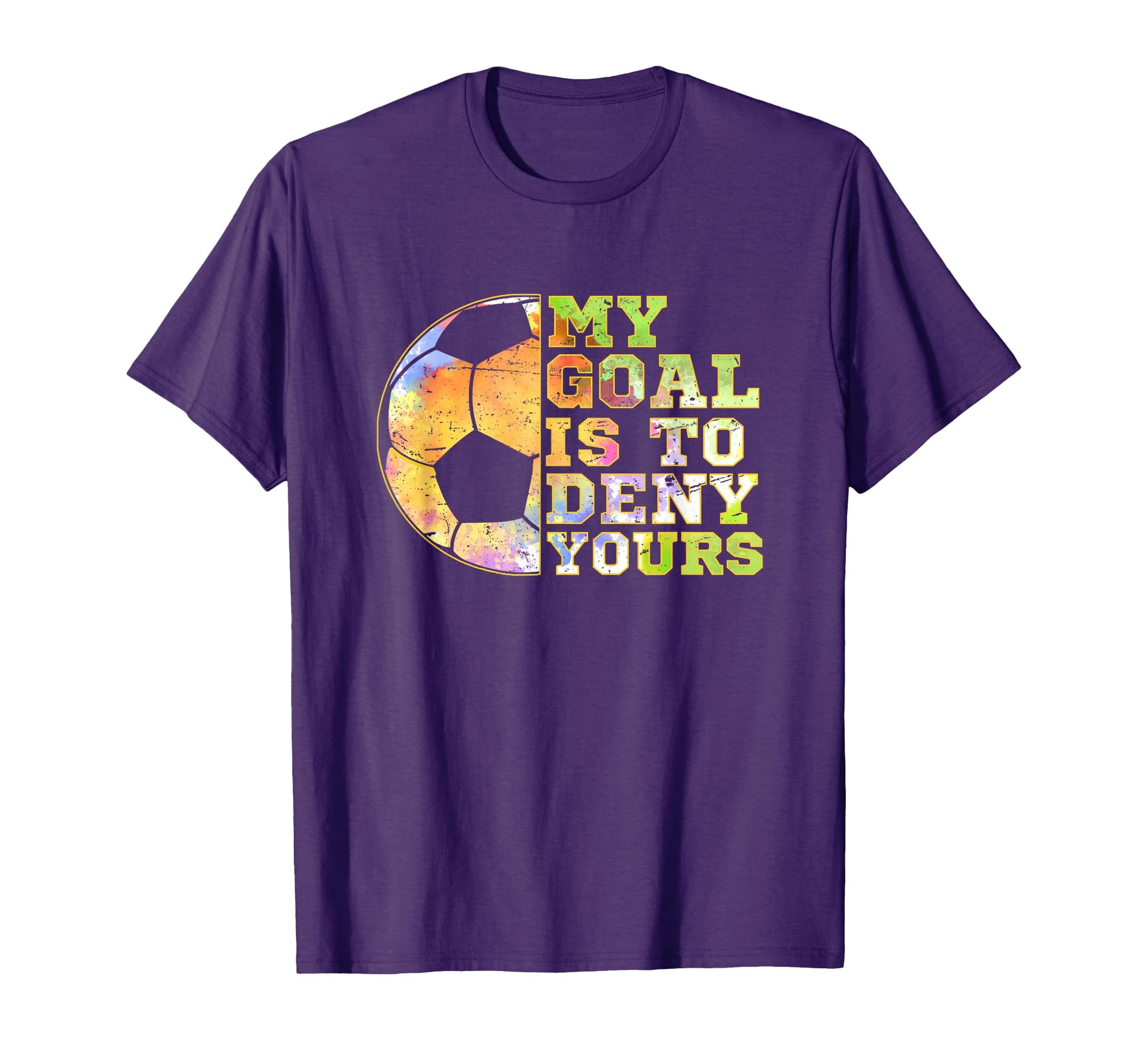 Soccer Goalies My Goal Is To Deny T-Shirt - Casual Everyday Wear Men Women - T-Shirt, Sweatshirt, Hoodie