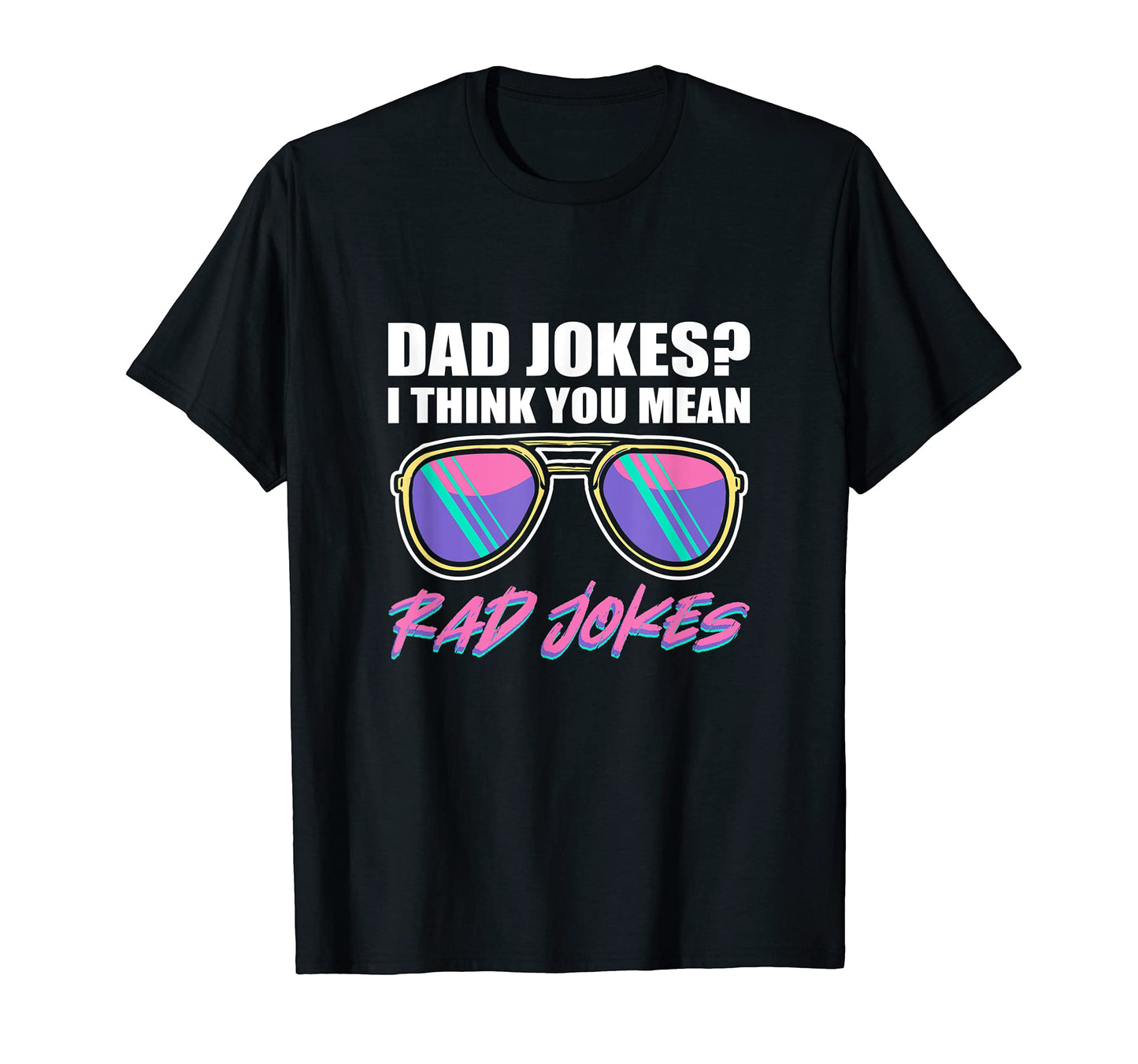 Dad Jokes I Think You Mean Rad Jokes T-Shirt - Fun Novelty Design Unisex - T-Shirt, Sweatshirt, Hoodie