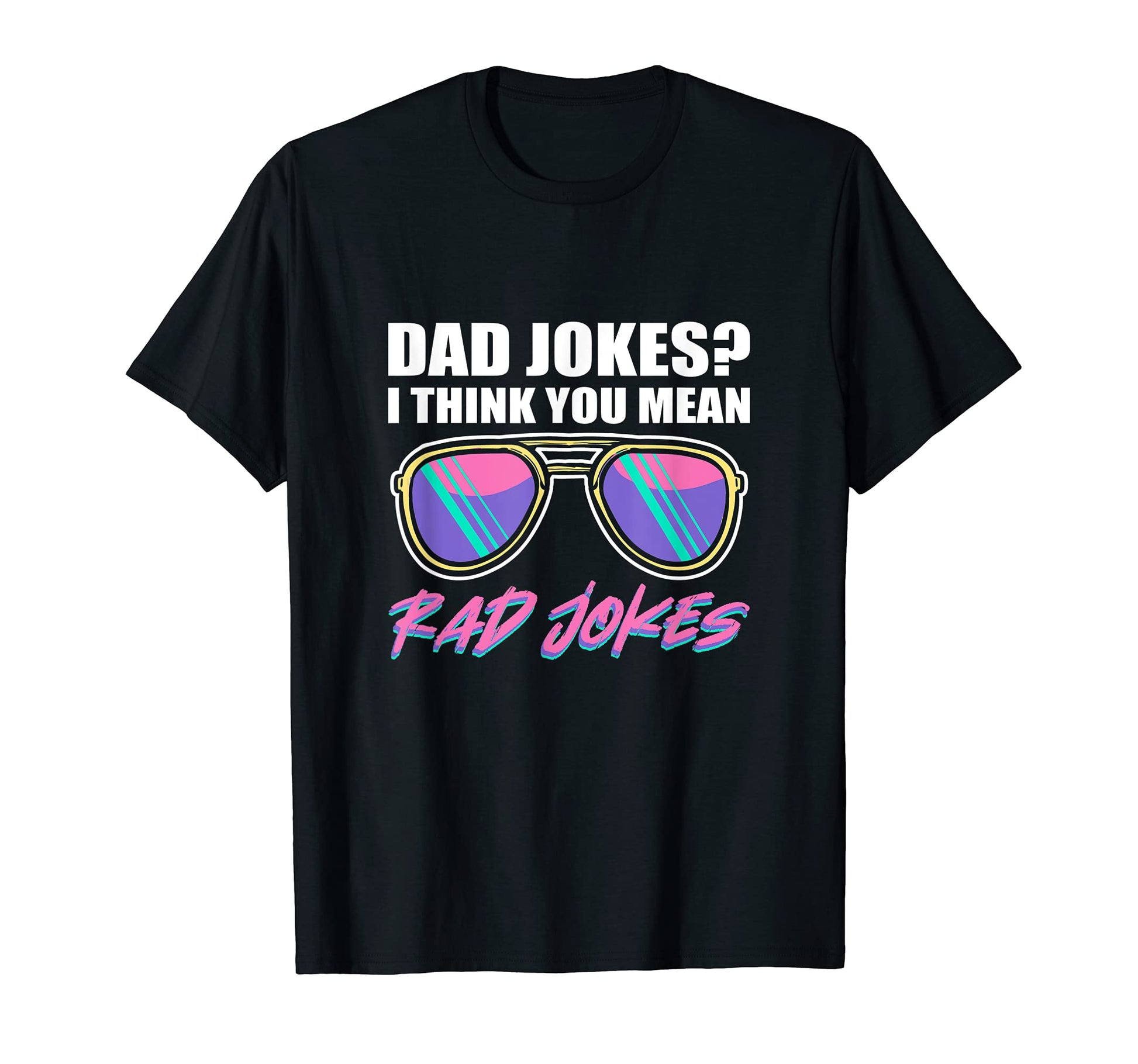 Dad Jokes I Think You Mean Rad Jokes T-Shirt - Fun Novelty Design Unisex - T-Shirt, Sweatshirt, Hoodie