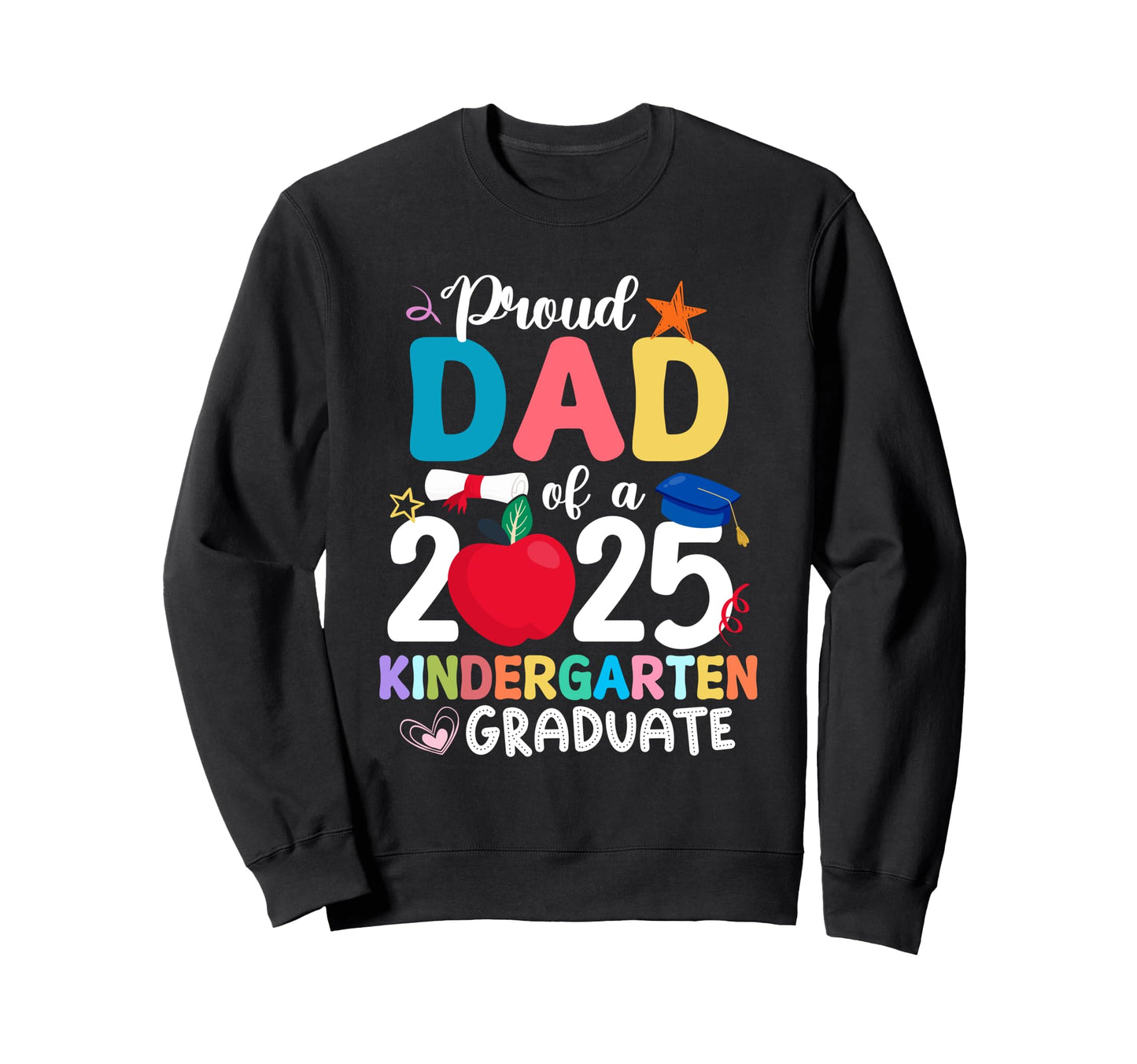 Proud Dad 2025 Kindergarten Graduation Sweatshirt - Trendy Graphic Unisex - T-Shirt, Sweatshirt, Hoodie