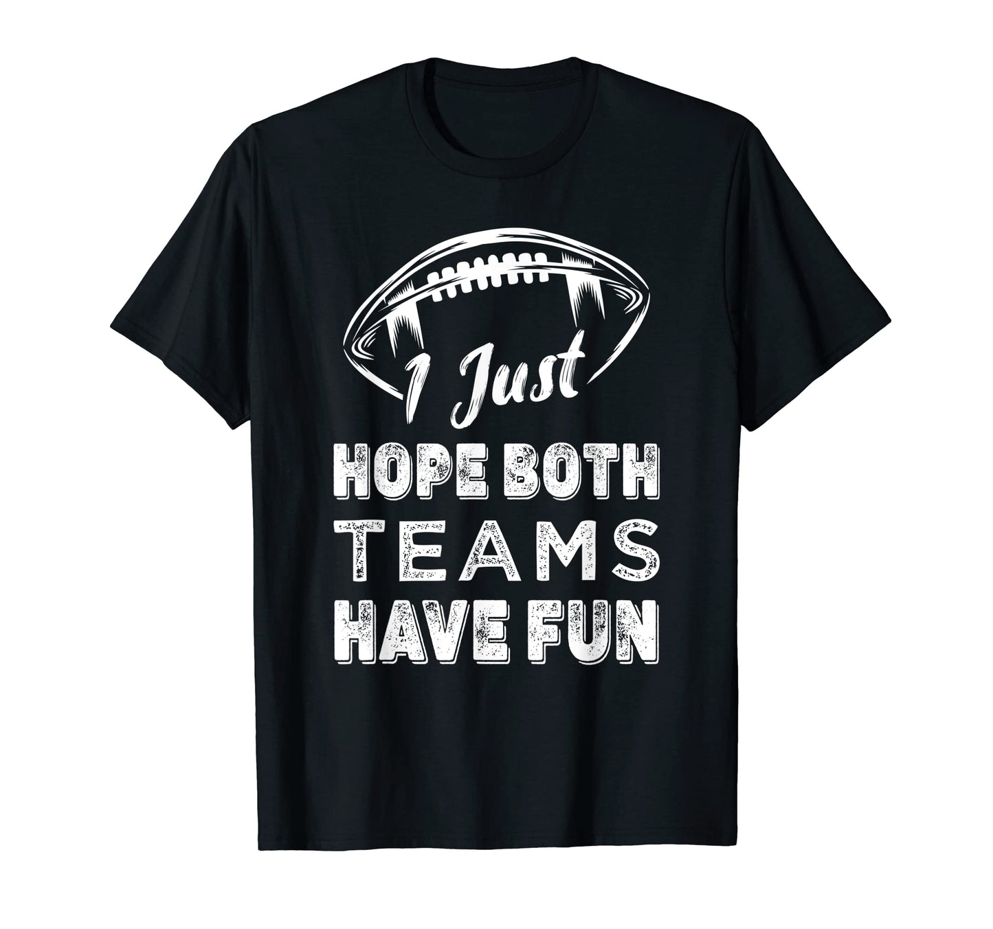 I Just Hope Both Teams Have Fun Funny T-Shirt - Novelty Apparel for Adults - T-Shirt, Sweatshirt, Hoodie