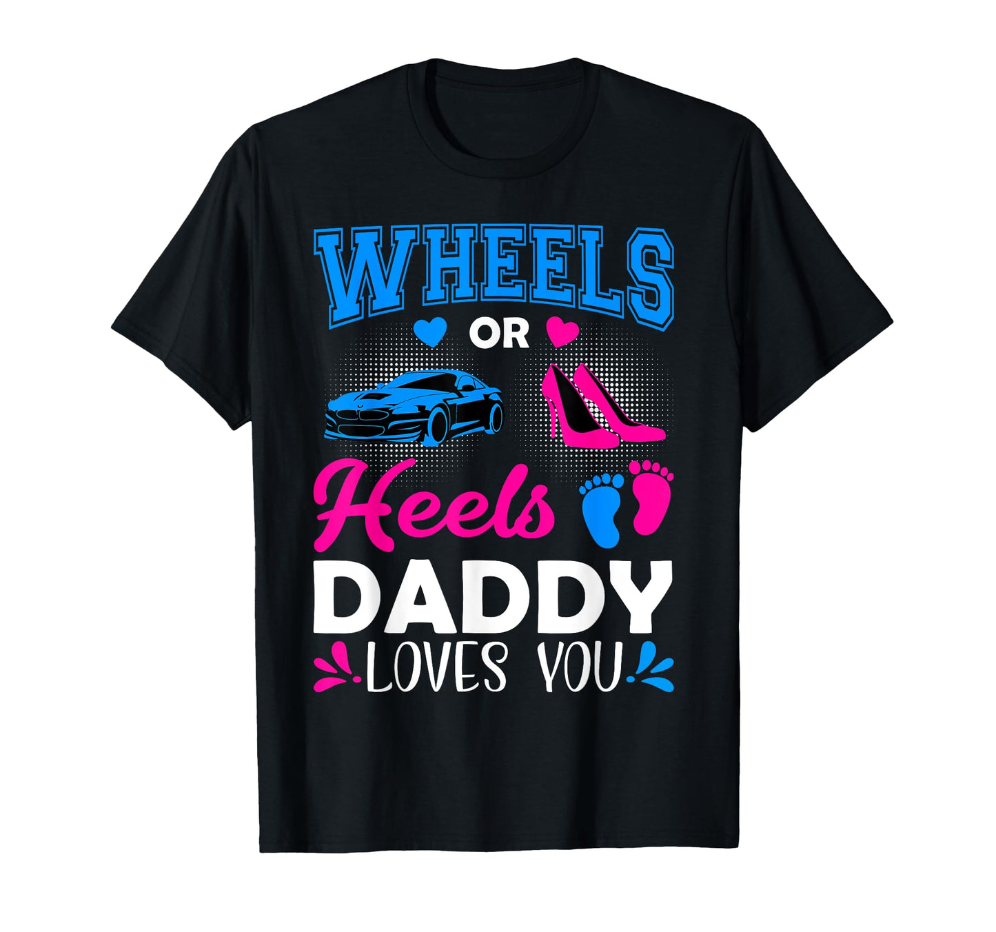 Wheels Or Heels Daddy Loves You Gender T-Shirt - Novelty Apparel Men Women - T-Shirt, Sweatshirt, Hoodie