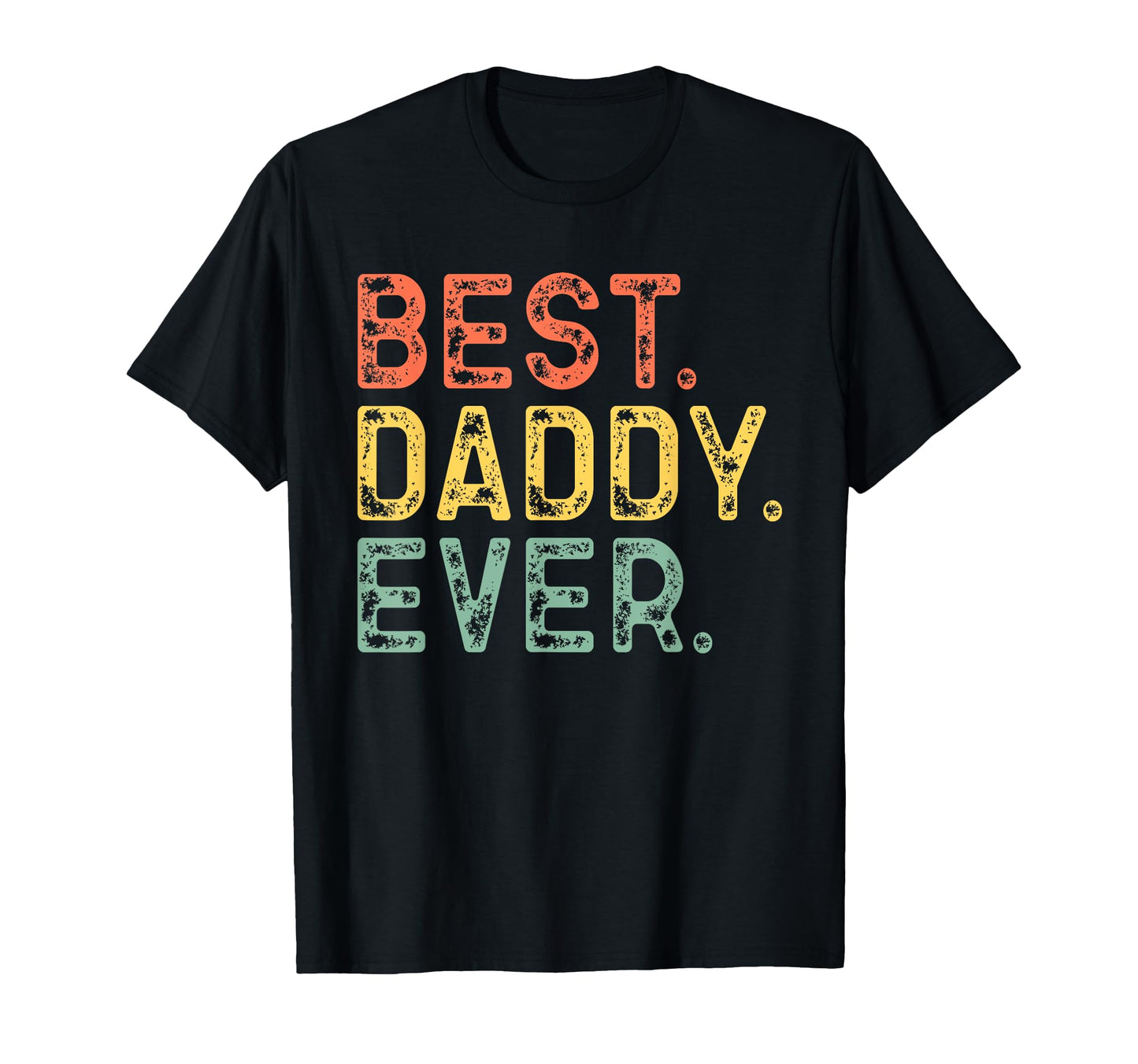 Best Daddy Ever Funny T-Shirt - Casual Everyday Wear Men Women - T-Shirt, Sweatshirt, Hoodie